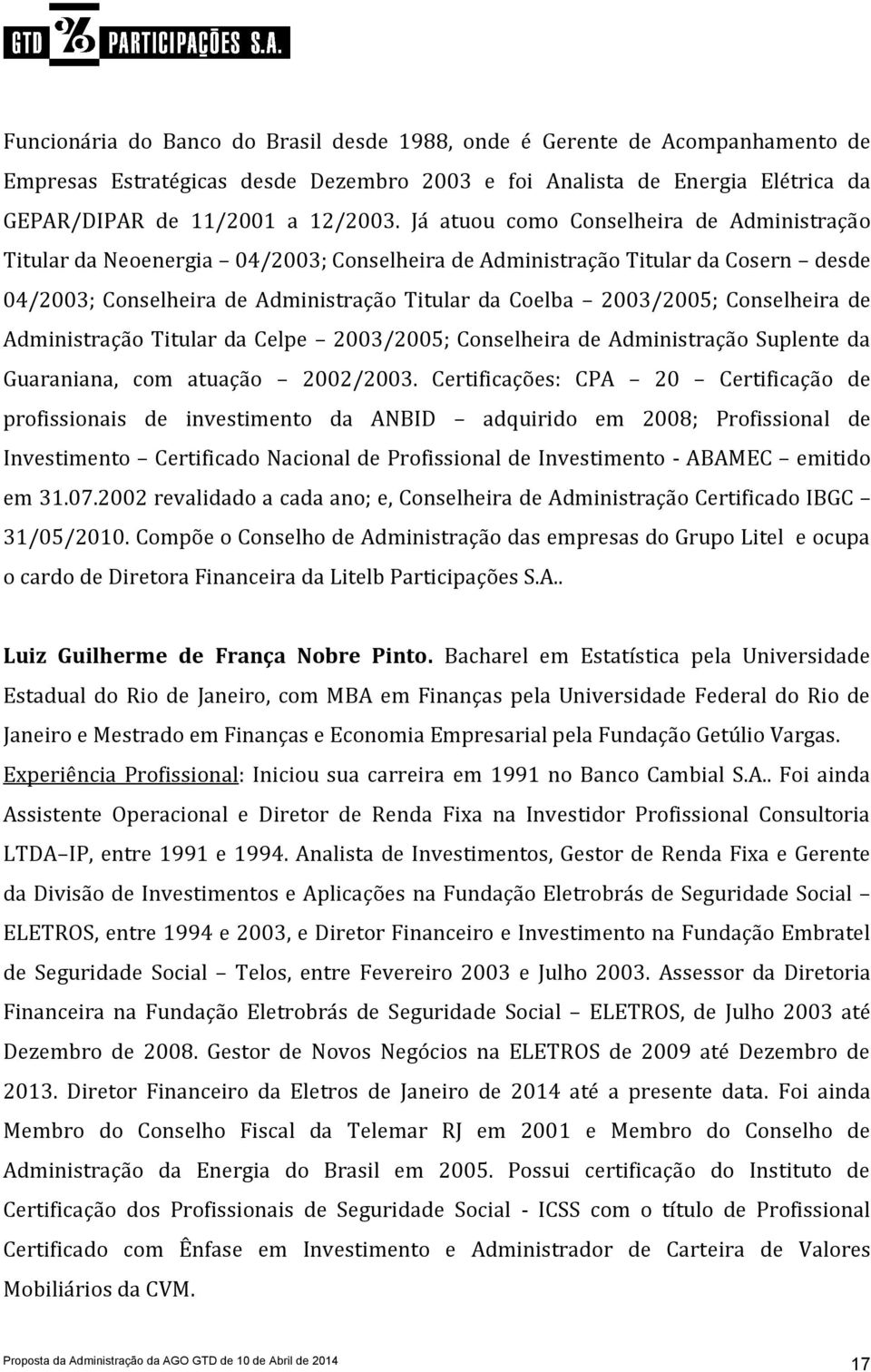 Conselheira de Administração Titular da Celpe 2003/2005; Conselheira de Administração Suplente da Guaraniana, com atuação 2002/2003.