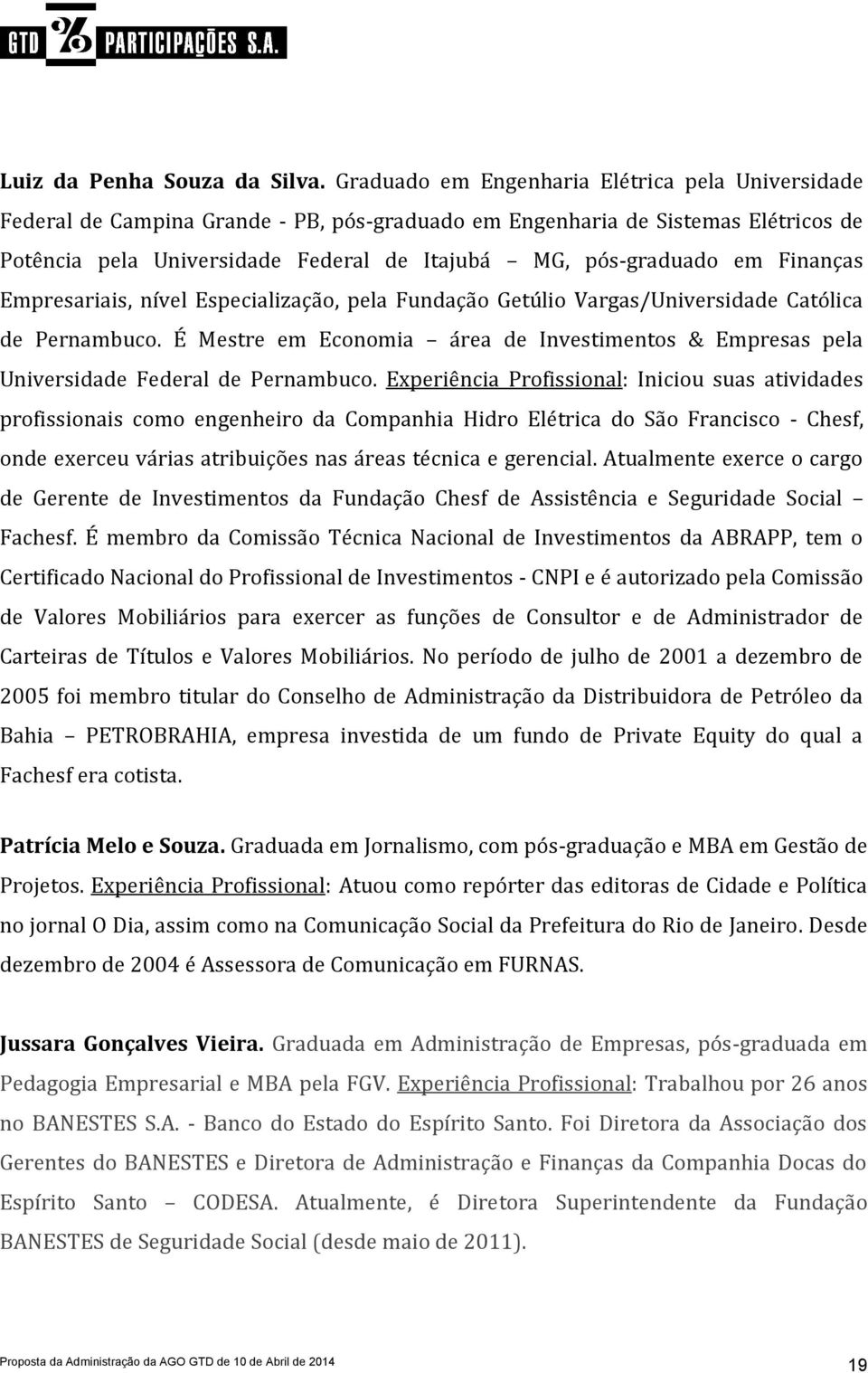 Finanças Empresariais, nível Especialização, pela Fundação Getúlio Vargas/Universidade Católica de Pernambuco.