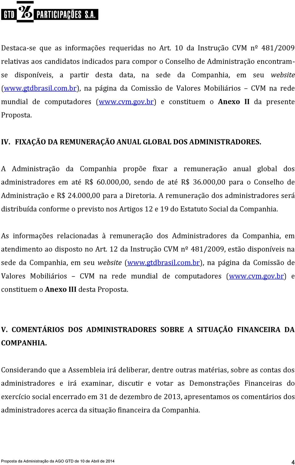 gtdbrasil.com.br), na página da Comissão de Valores Mobiliários CVM na rede mundial de computadores (www.cvm.gov.br) e constituem o Anexo II da presente Proposta. IV.