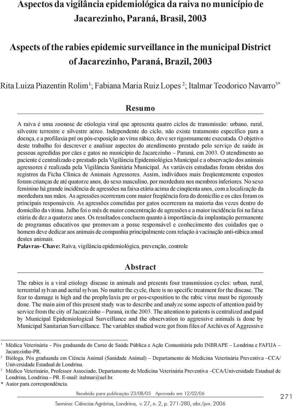 Pizentin Rolim 1 ; Fbin Mri Ruiz Lopes 2 ; Itlmr Teodorico Nvrro 3* Resumo A riv é um zoonose de etiologi virl que present qutro ciclos de trnsmissão: urbno, rurl, silvestre terrestre e silvestre