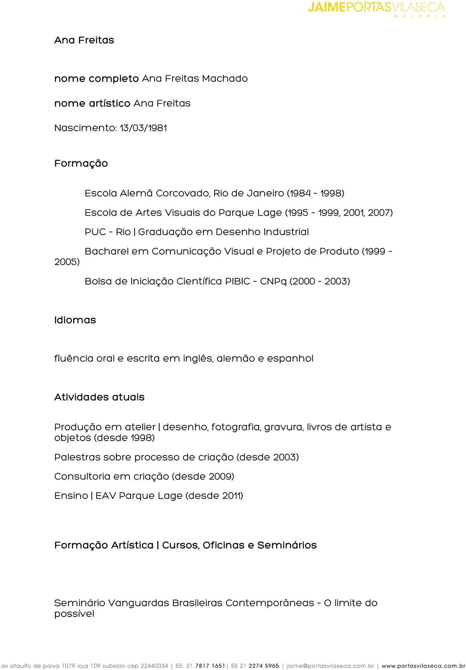 oral e escrita em inglês, alemão e espanhol Atividades atuais Produção em atelier desenho, fotografia, gravura, livros de artista e objetos (desde 1998) Palestras sobre processo de criação (desde