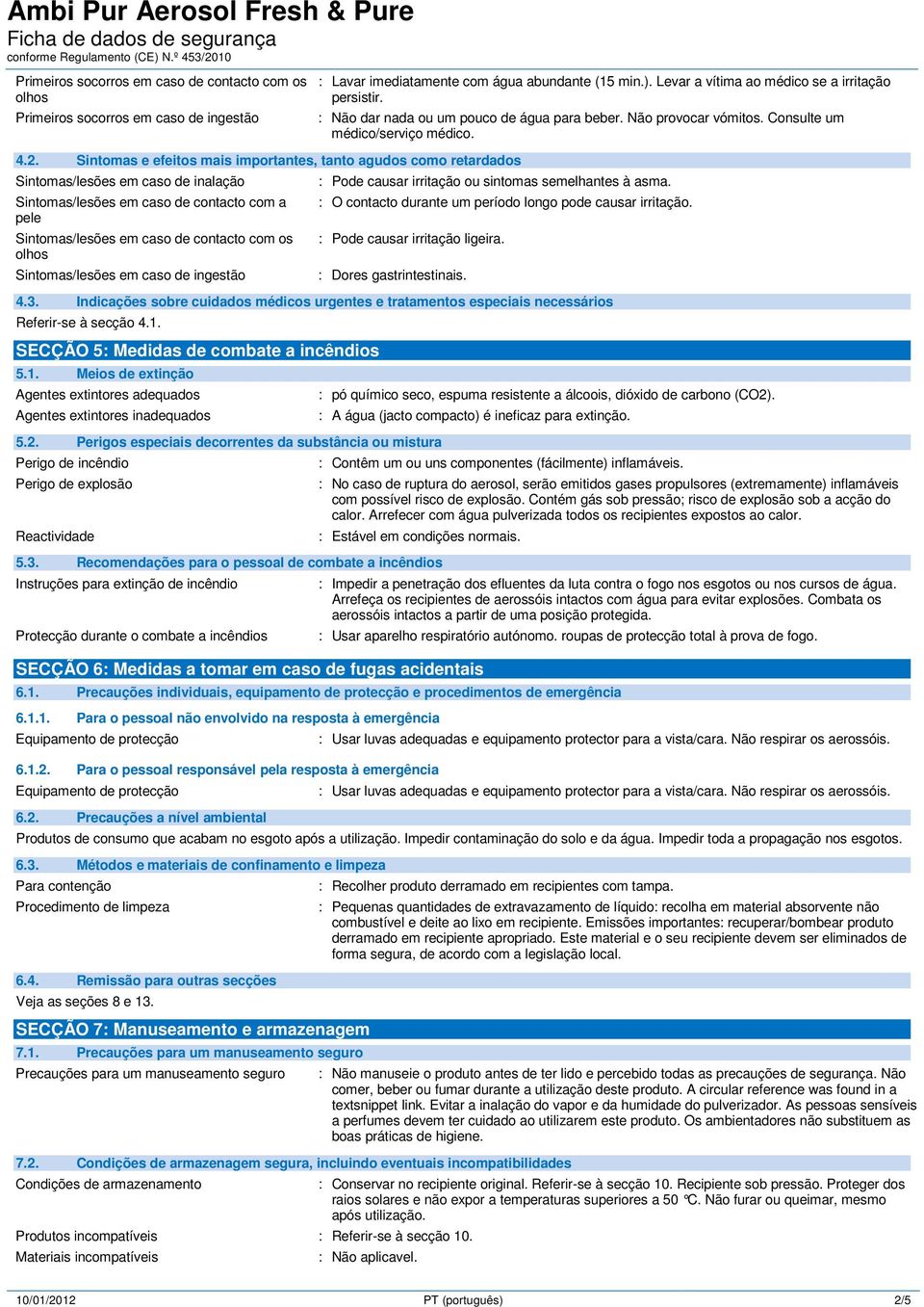 Sintomas e efeitos mais importantes, tanto agudos como retardados Sintomas/lesões em caso de inalação : Pode causar irritação ou sintomas semelhantes à asma.