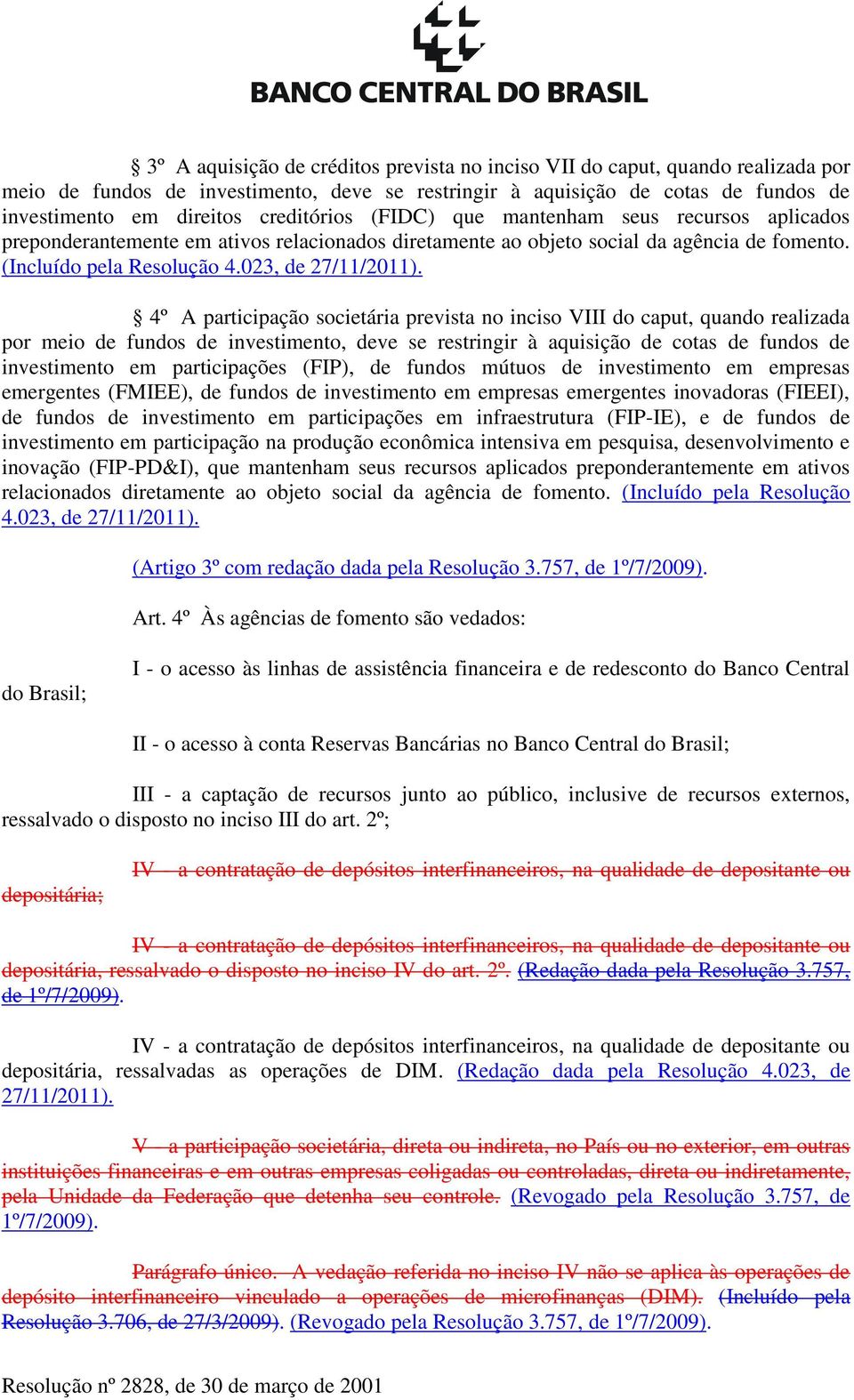 4º A participação societária prevista no inciso VIII do caput, quando realizada por meio de fundos de investimento, deve se restringir à aquisição de cotas de fundos de investimento em participações