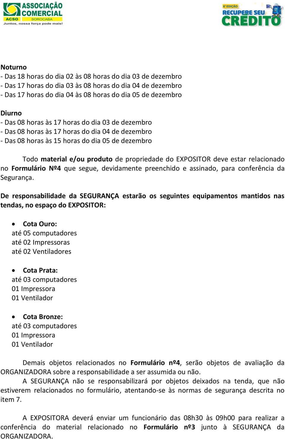 deve estar relacionado no Formulário Nº4 que segue, devidamente preenchido e assinado, para conferência da Segurança.