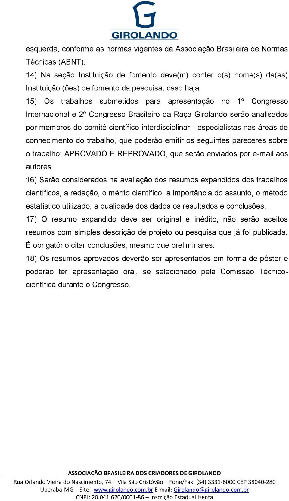 15) Os trabalhos submetidos para apresentação no 1º Congresso Internacional e 2º Congresso Brasileiro da Raça Girolando serão analisados por membros do comitê científico interdisciplinar -