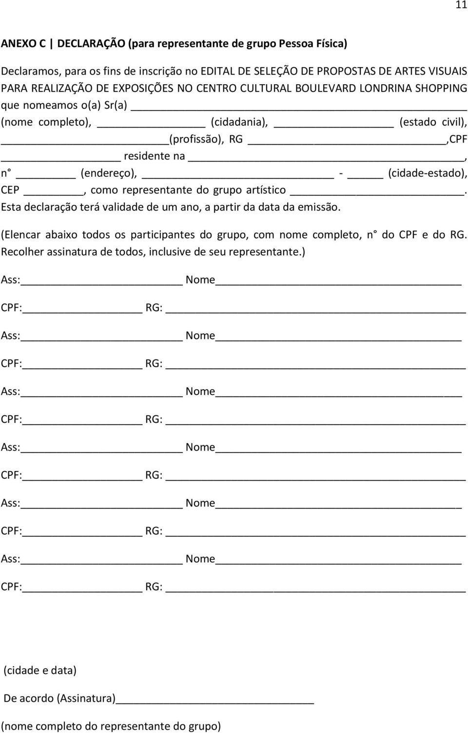 (cidade-estado), CEP, como representante do grupo artístico. Esta declaração terá validade de um ano, a partir da data da emissão.