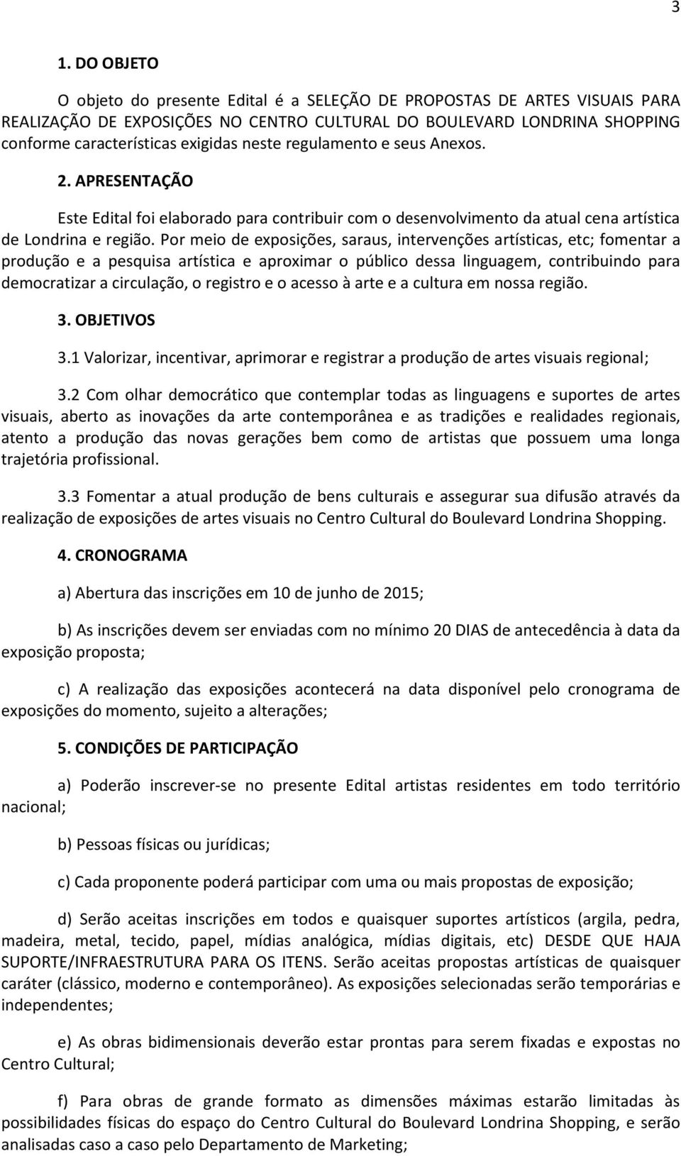 Por meio de exposições, saraus, intervenções artísticas, etc; fomentar a produção e a pesquisa artística e aproximar o público dessa linguagem, contribuindo para democratizar a circulação, o registro