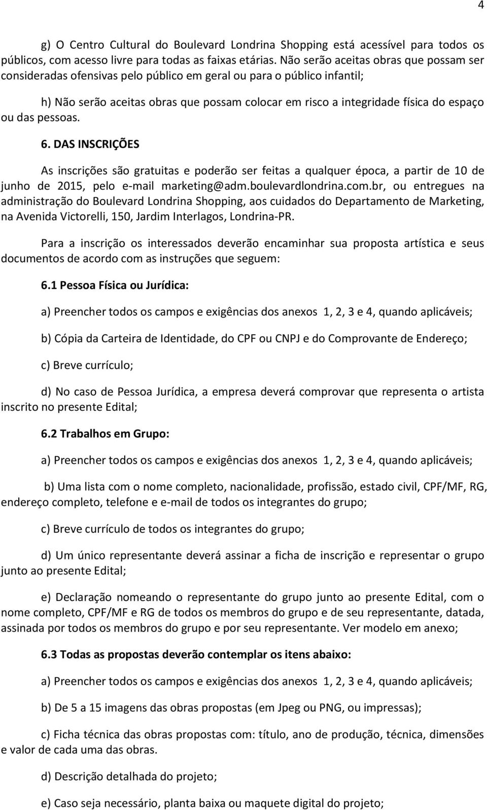 ou das pessoas. 6. DAS INSCRIÇÕES As inscrições são gratuitas e poderão ser feitas a qualquer época, a partir de 10 de junho de 2015, pelo e-mail marketing@adm.boulevardlondrina.com.