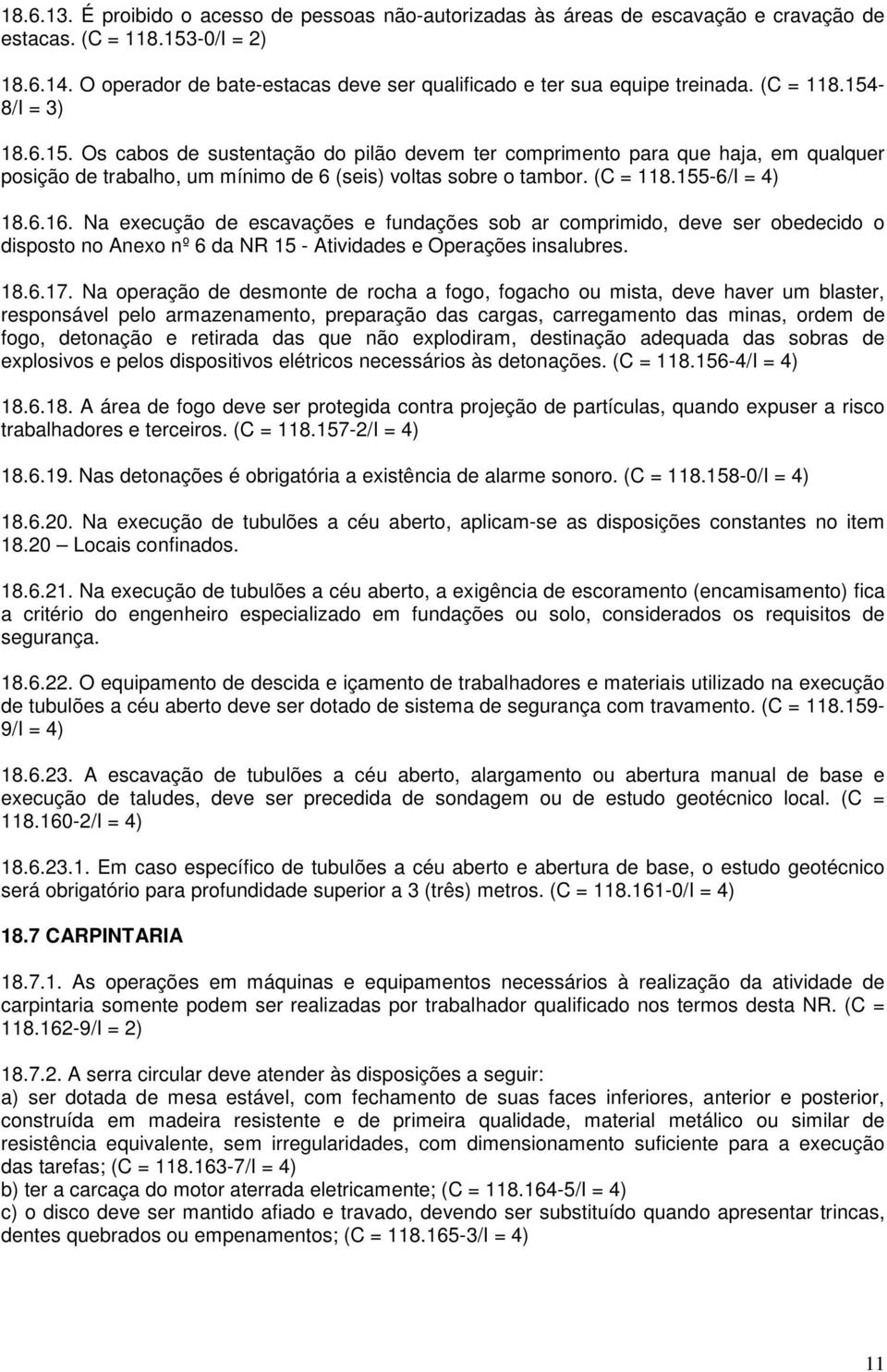 -8/I = 3) 18.6.15. Os cabos de sustentação do pilão devem ter comprimento para que haja, em qualquer posição de trabalho, um mínimo de 6 (seis) voltas sobre o tambor. (C = 118.155-6/I = 4) 18.6.16.