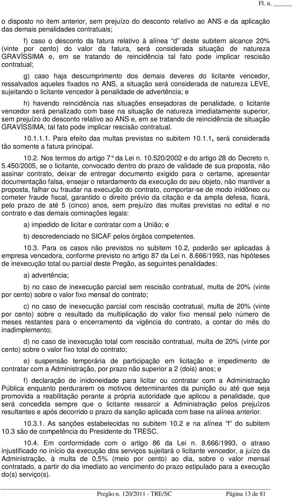 demais deveres do licitante vencedor, ressalvados aqueles fixados no ANS, a situação será considerada de natureza LEVE, sujeitando o licitante vencedor à penalidade de advertência; e h) havendo