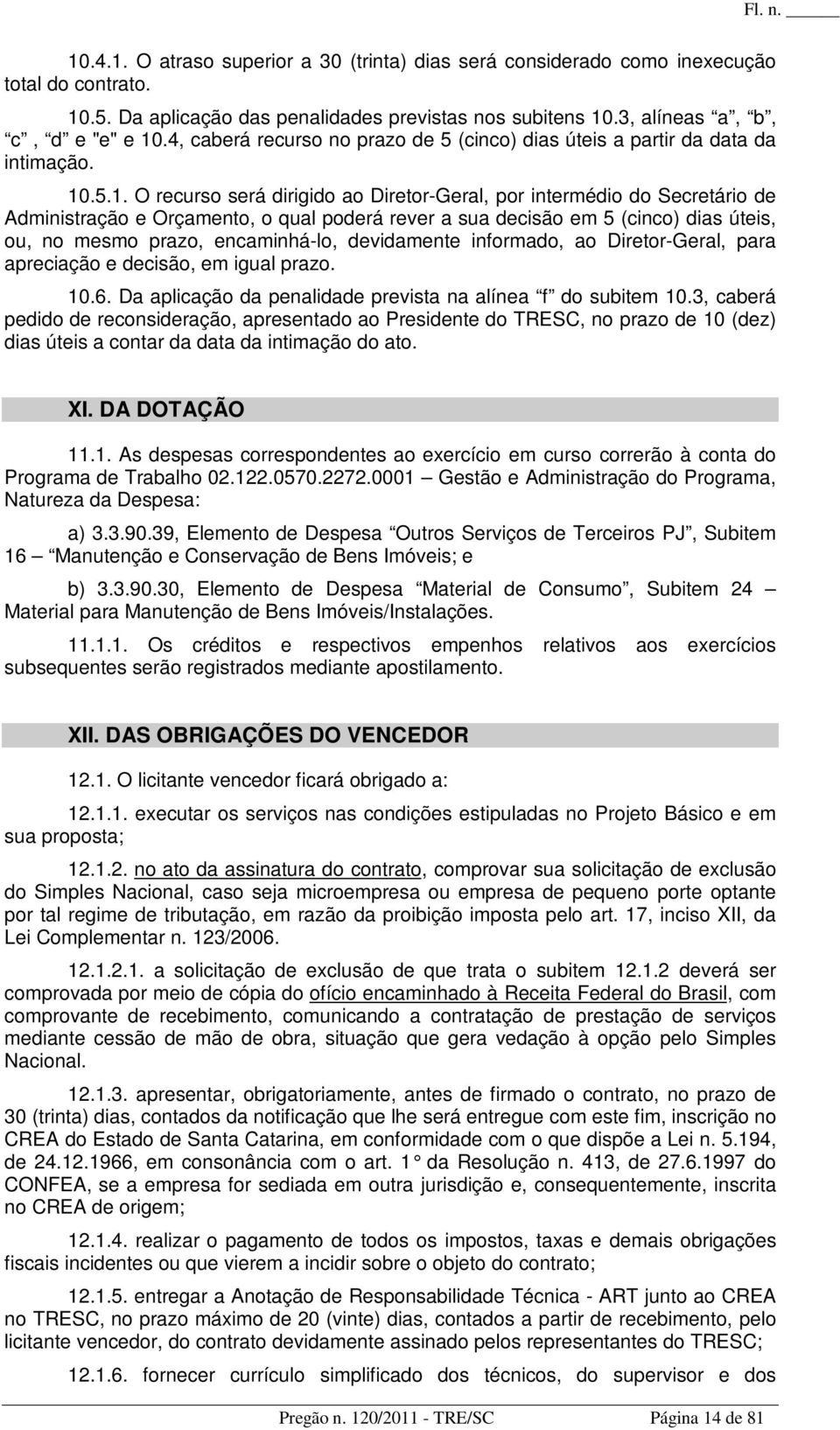 .5.1. O recurso será dirigido ao Diretor-Geral, por intermédio do Secretário de Administração e Orçamento, o qual poderá rever a sua decisão em 5 (cinco) dias úteis, ou, no mesmo prazo, encaminhá-lo,