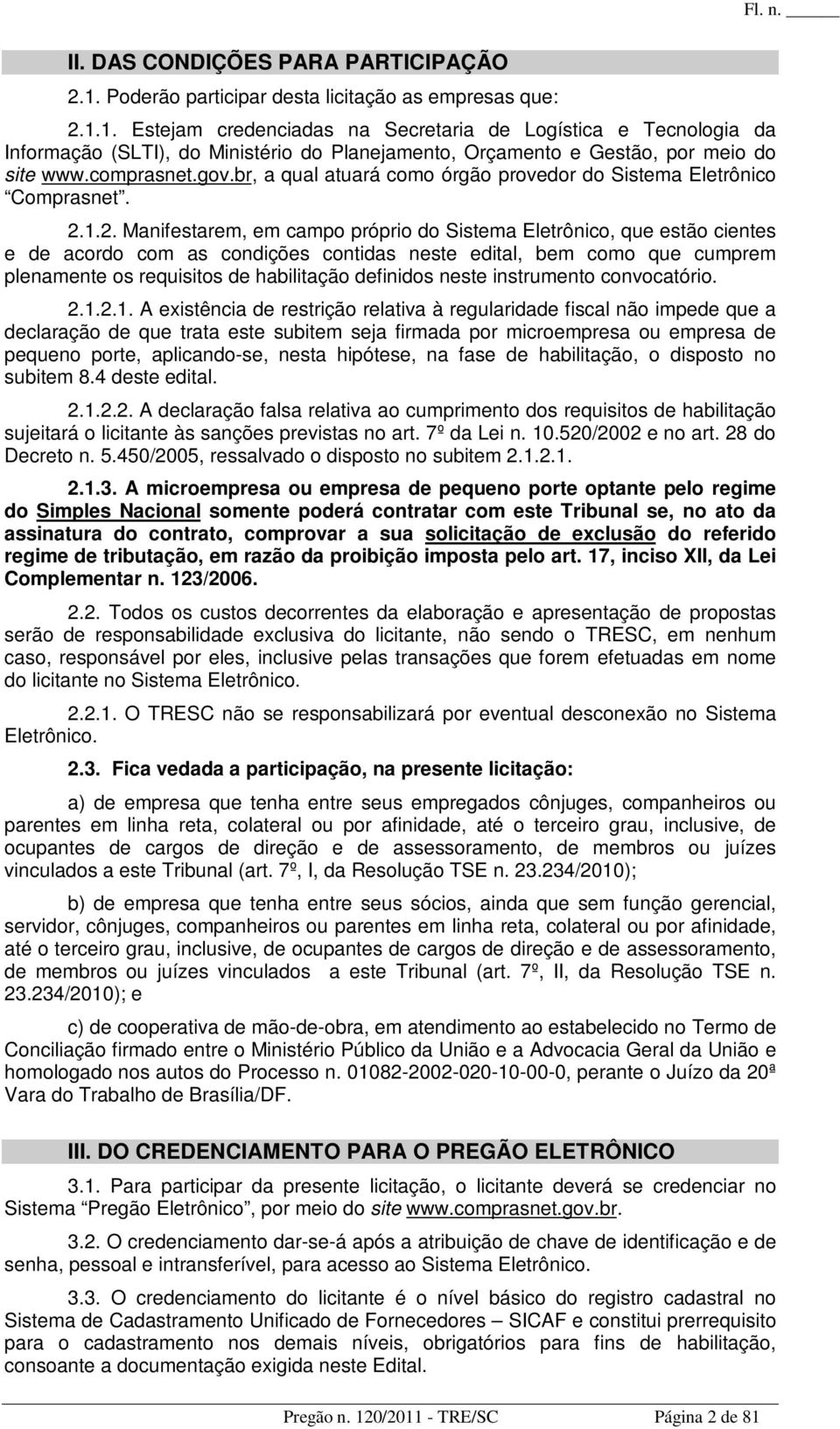 1.2. Manifestarem, em campo próprio do Sistema Eletrônico, que estão cientes e de acordo com as condições contidas neste edital, bem como que cumprem plenamente os requisitos de habilitação definidos