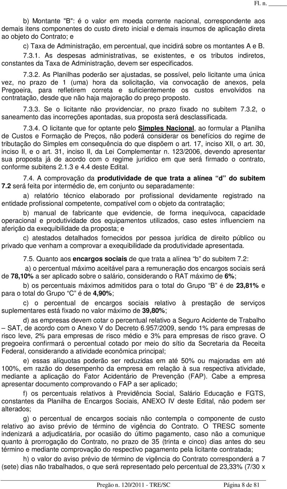 As despesas administrativas, se existentes, e os tributos indiretos, constantes da Taxa de Administração, devem ser especificados. 7.3.2.