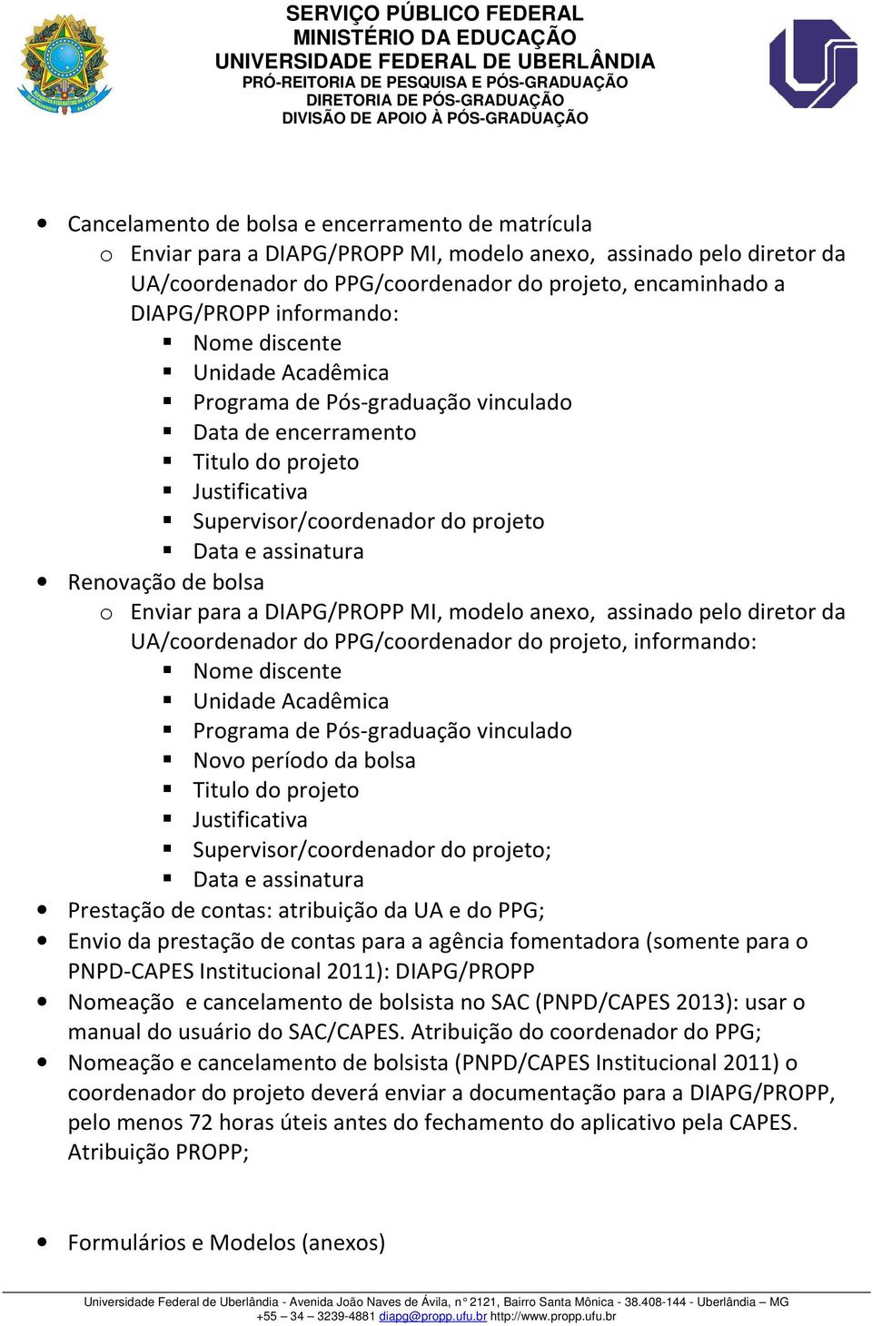 bolsa o Enviar para a DIAPG/PROPP MI, modelo anexo, assinado pelo diretor da UA/coordenador do PPG/coordenador do projeto, informando: Nome discente Unidade Acadêmica Programa de Pós-graduação