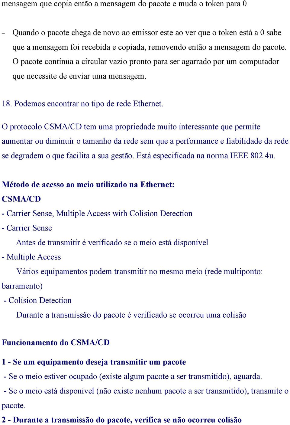 O pacote continua a circular vazio pronto para ser agarrado por um computador que necessite de enviar uma mensagem. 18. Podemos encontrar no tipo de rede Ethernet.