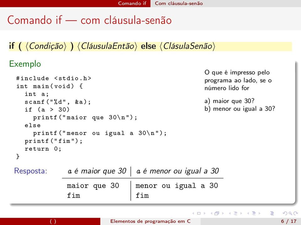 h> int main ( void ) { int a; scanf ("% d", &a); if (a > 30) printf (" maior que 30\ n "); else printf (" menor ou igual a 30\ n