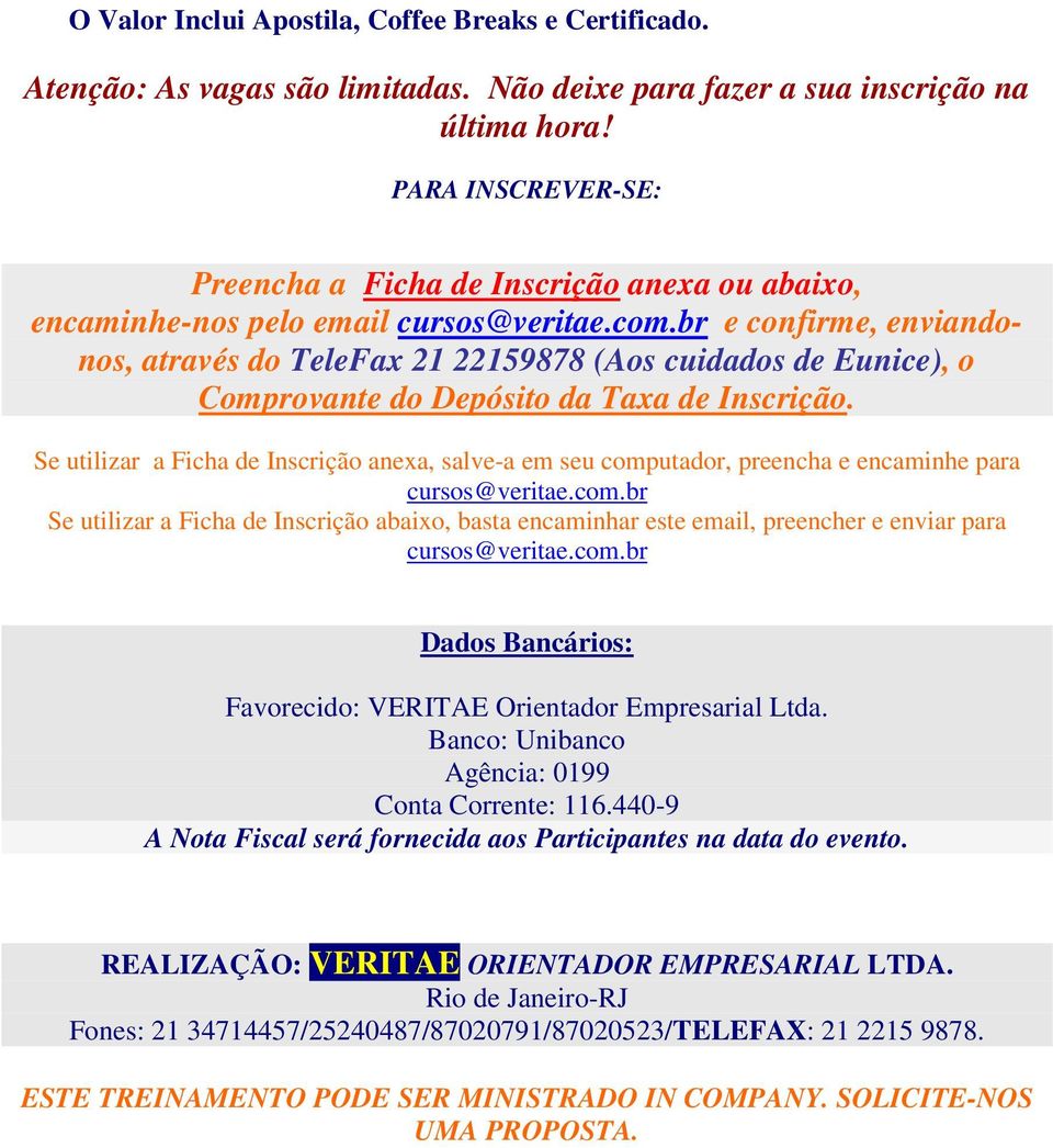 br e confirme, enviandonos, através do TeleFax 21 22159878 (Aos cuidados de Eunice), o Comprovante do Depósito da Taxa de Inscrição.