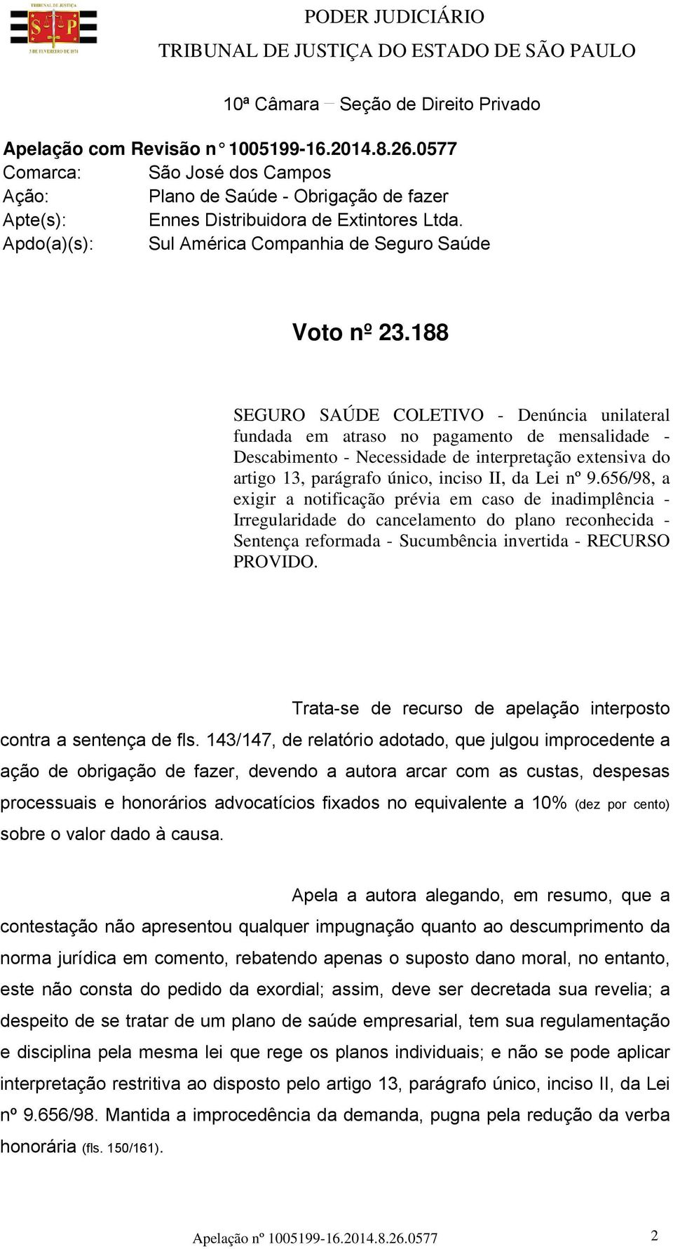 188 SEGURO SAÚDE COLETIVO - Denúncia unilateral fundada em atraso no pagamento de mensalidade - Descabimento - Necessidade de interpretação extensiva do artigo 13, parágrafo único, inciso II, da Lei