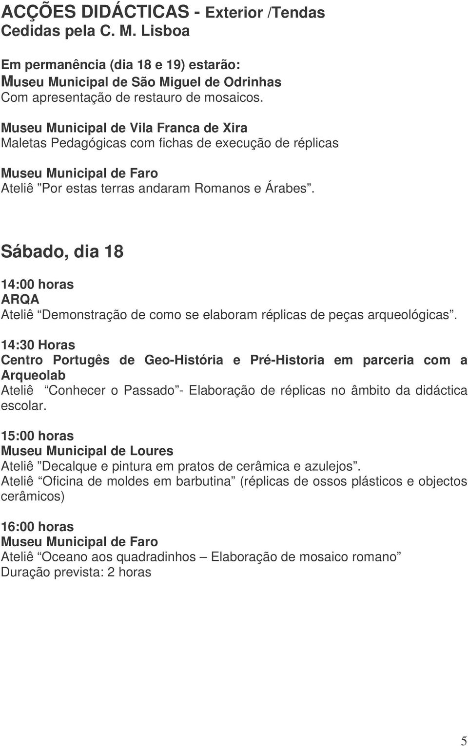 Sábado, dia 18 14:00 horas ARQA Ateliê Demonstração de como se elaboram réplicas de peças arqueológicas.