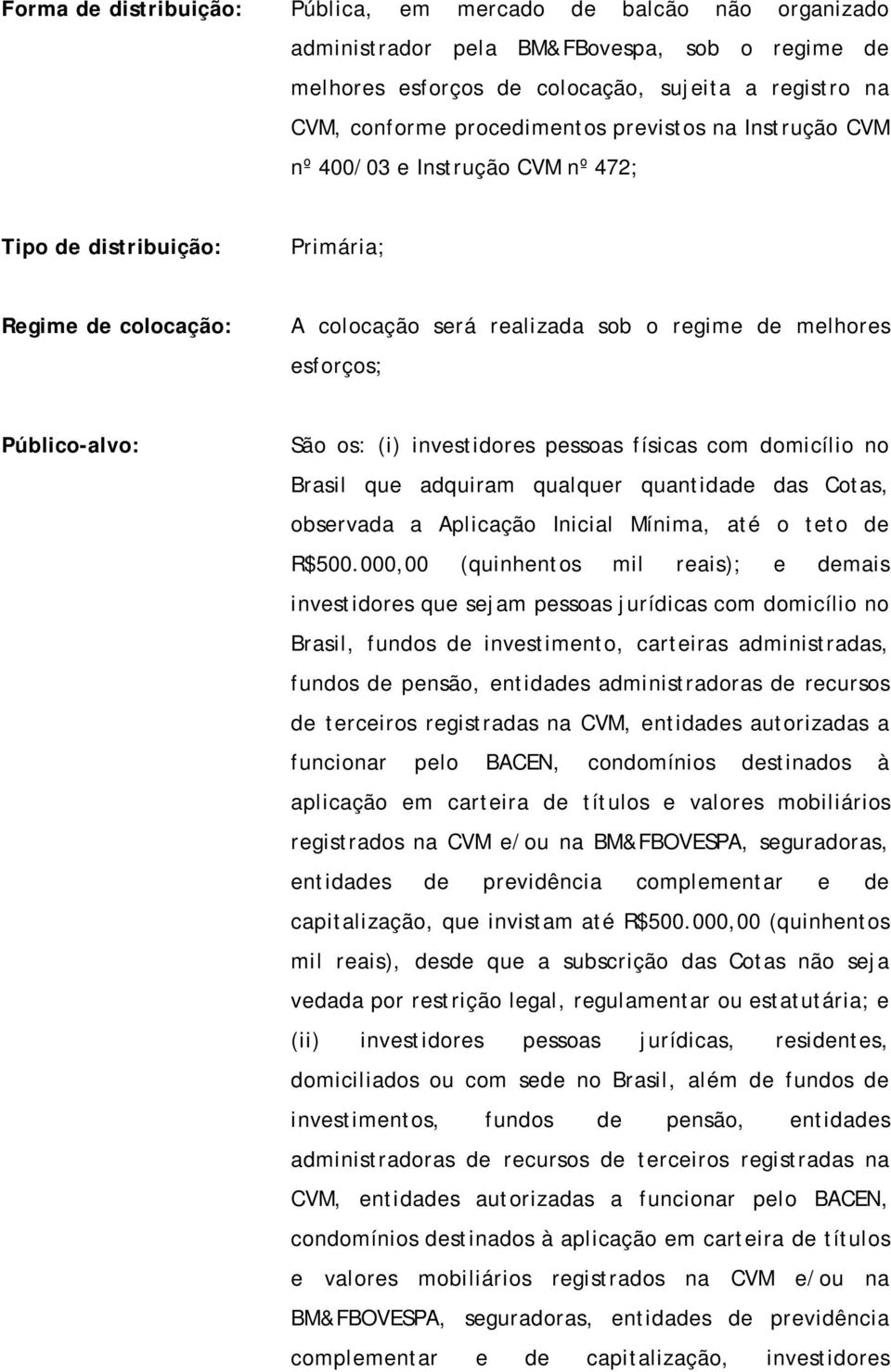 (i) investidores pessoas físicas com domicílio no Brasil que adquiram qualquer quantidade das Cotas, observada a Aplicação Inicial Mínima, até o teto de R$500.