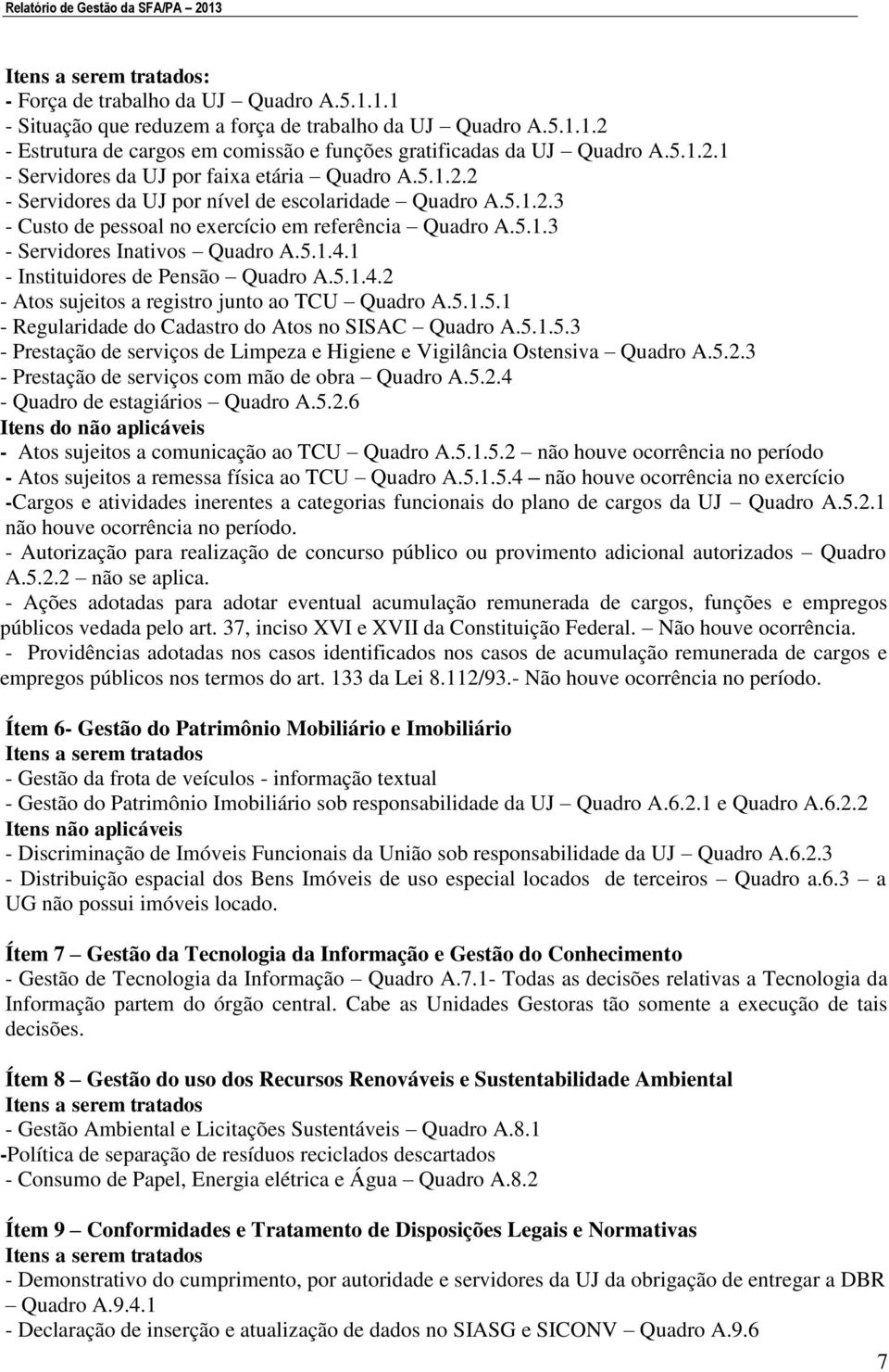 5.1.4.1 - Instituidores de Pensão Quadro A.5.1.4.2 - Atos sujeitos a registro junto ao TCU Quadro A.5.1.5.1 - Regularidade do Cadastro do Atos no SISAC Quadro A.5.1.5.3 - Prestação de serviços de Limpeza e Higiene e Vigilância Ostensiva Quadro A.