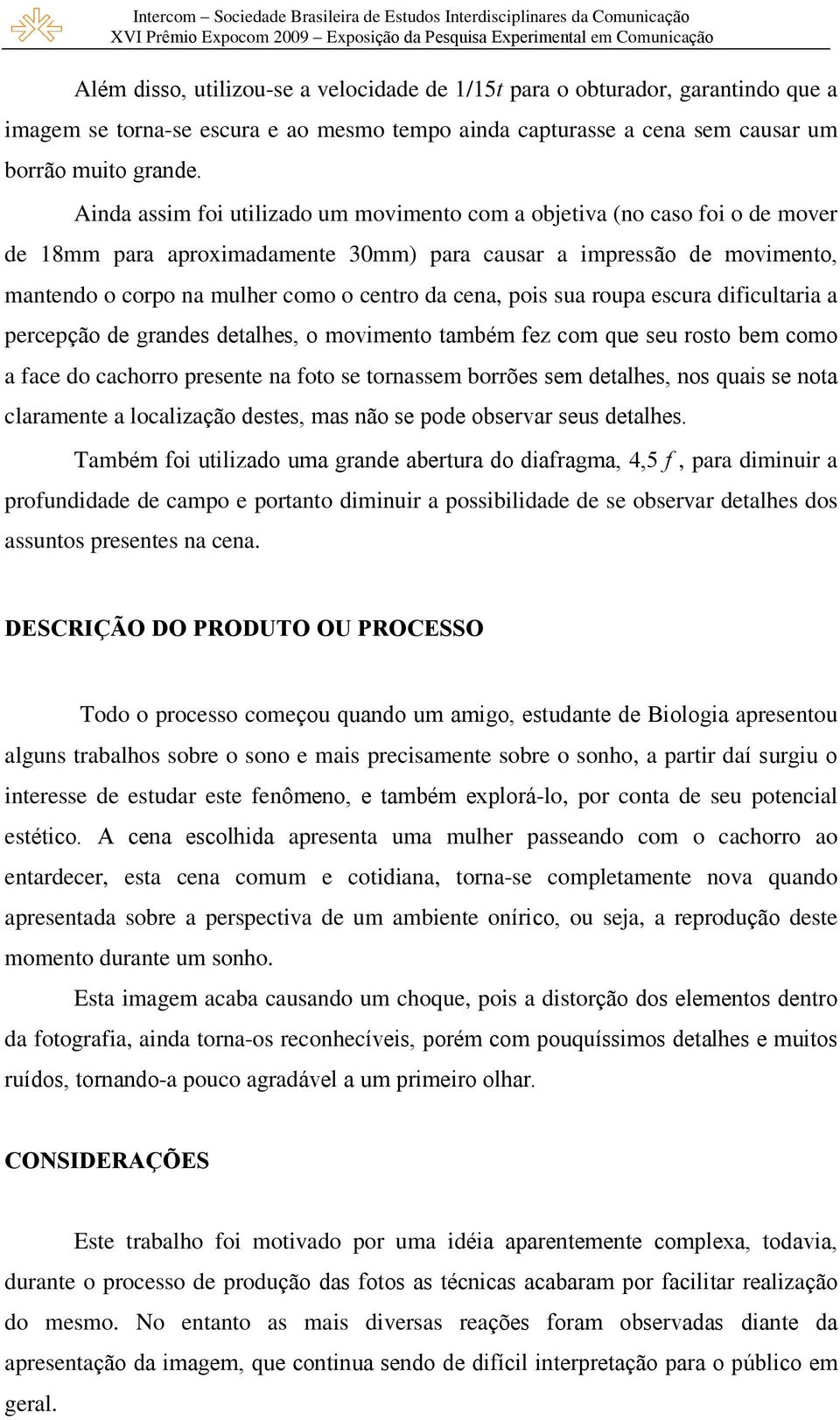 cena, pois sua roupa escura dificultaria a percepção de grandes detalhes, o movimento também fez com que seu rosto bem como a face do cachorro presente na foto se tornassem borrões sem detalhes, nos