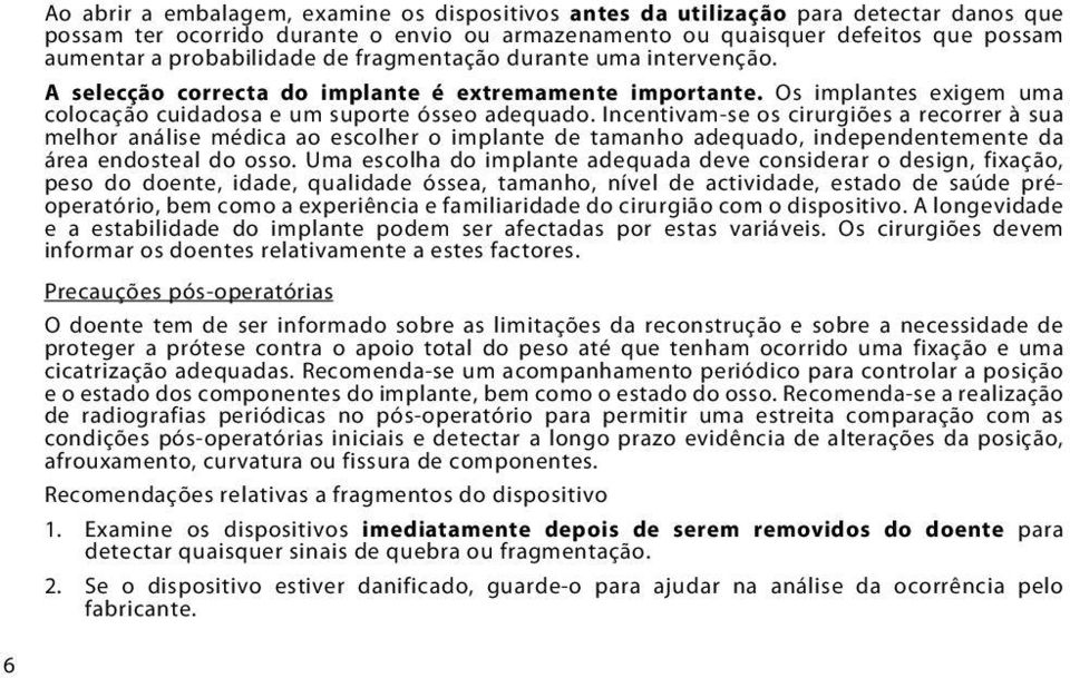 Incentivam-se os cirurgiões a recorrer à sua melhor análise médica ao escolher o implante de tamanho adequado, independentemente da área endosteal do osso.