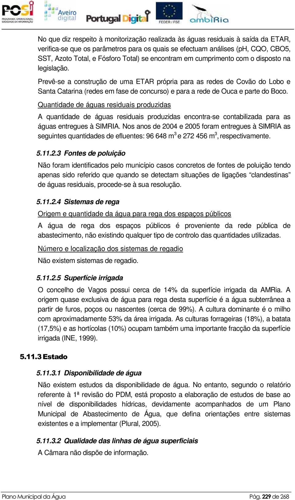 Prevê-se a construção de uma ETAR própria para as redes de Covão do Lobo e Santa Catarina (redes em fase de concurso) e para a rede de Ouca e parte do Boco.