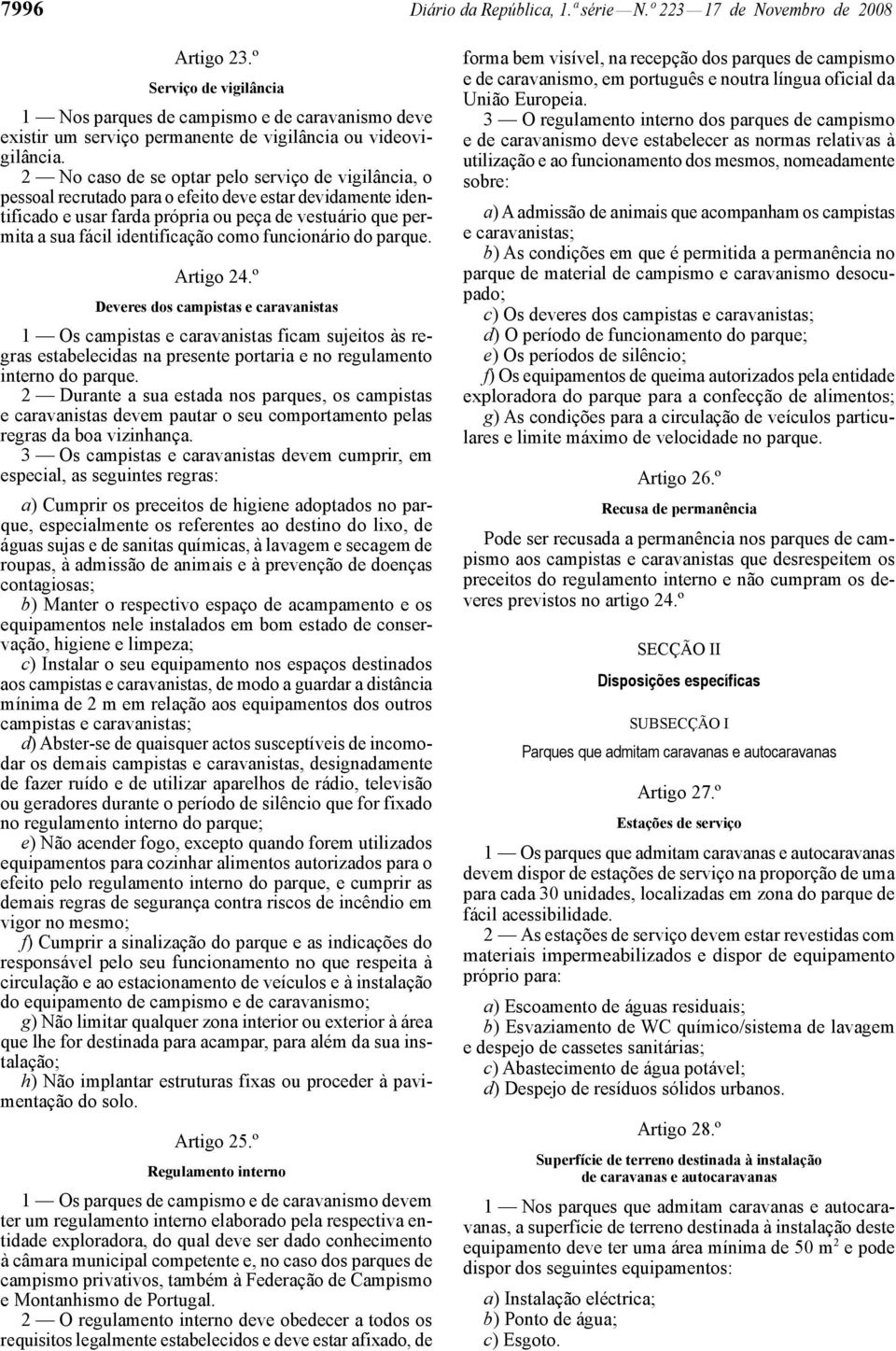 2 No caso de se optar pelo serviço de vigilância, o pessoal recrutado para o efeito deve estar devidamente identificado e usar farda própria ou peça de vestuário que permita a sua fácil identificação