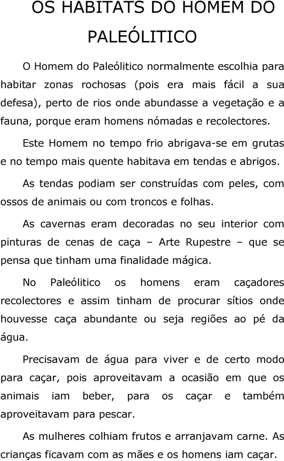 As tendas podiam ser construídas com peles, com ossos de animais ou com troncos e folhas.