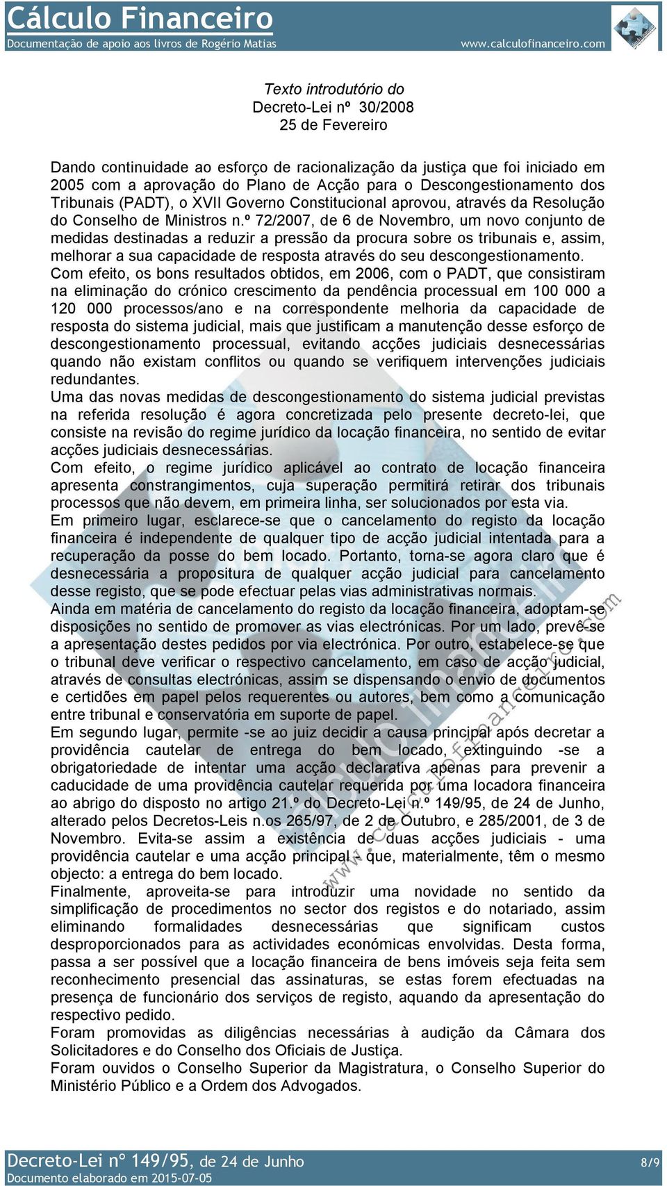 º 72/2007, de 6 de Novembro, um novo conjunto de medidas destinadas a reduzir a pressão da procura sobre os tribunais e, assim, melhorar a sua capacidade de resposta através do seu