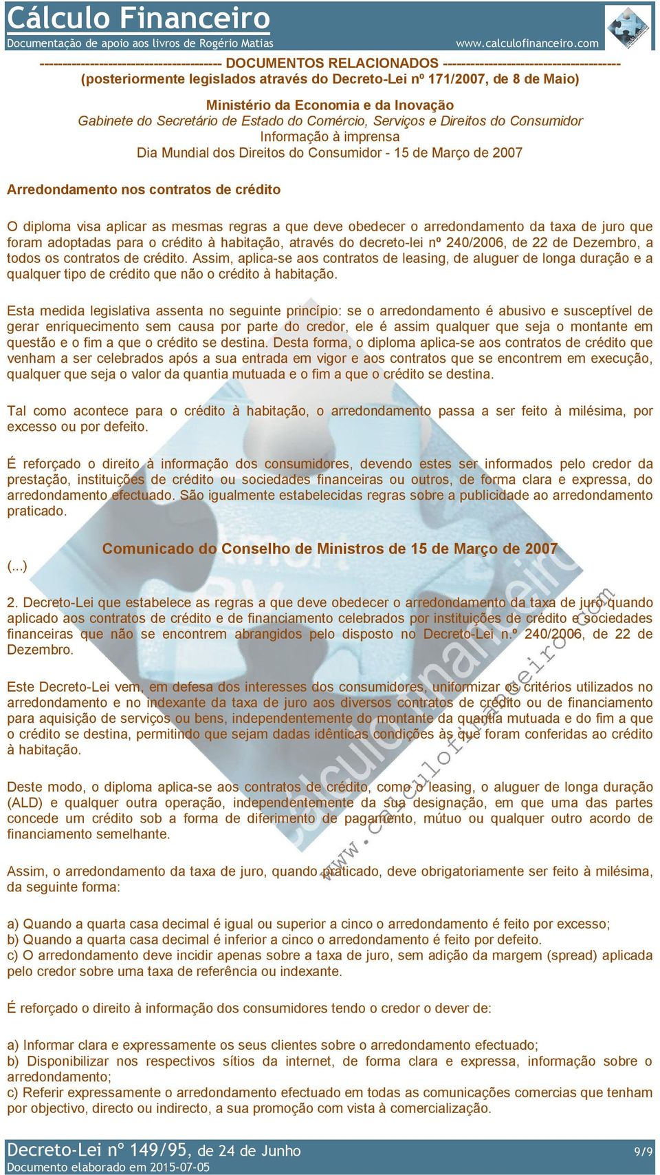 Arredondamento nos contratos de crédito O diploma visa aplicar as mesmas regras a que deve obedecer o arredondamento da taxa de juro que foram adoptadas para o crédito à habitação, através do