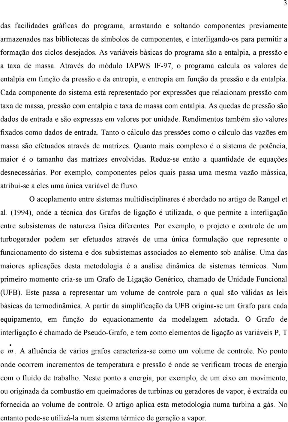 Através do módulo IAPWS IF-97, o rograma calcula os valores de entalia em função da ressão e da entroia, e entroia em função da ressão e da entalia.