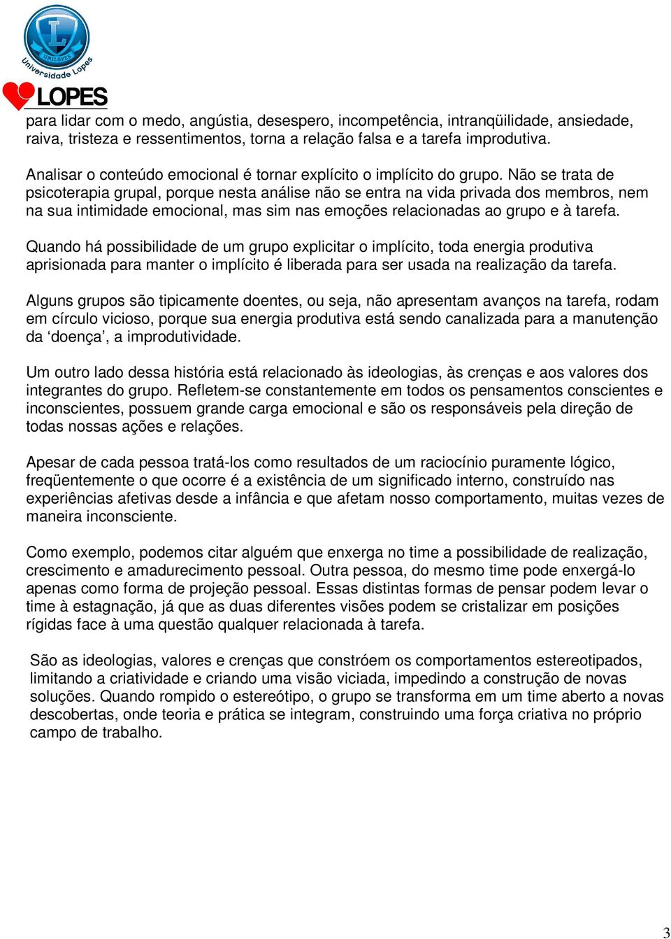 Não se trata de psicoterapia grupal, porque nesta análise não se entra na vida privada dos membros, nem na sua intimidade emocional, mas sim nas emoções relacionadas ao grupo e à tarefa.