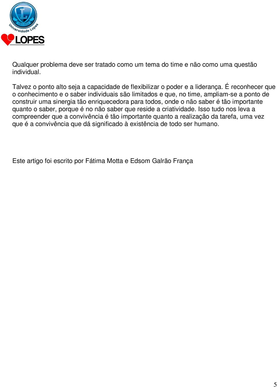 não saber é tão importante quanto o saber, porque é no não saber que reside a criatividade.