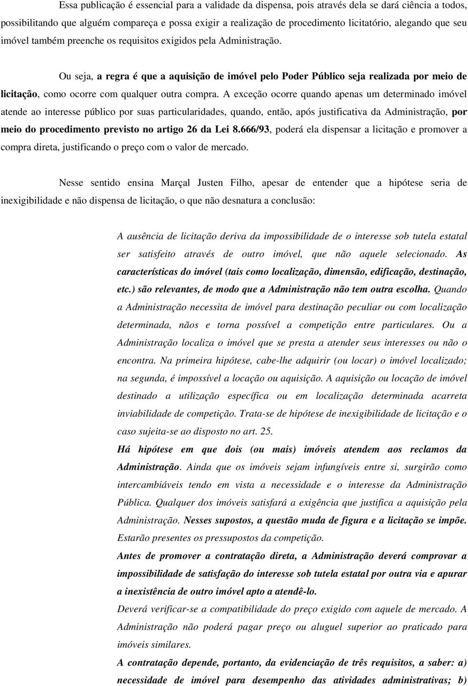 Ou seja, a regra é que a aquisição de imóvel pelo Poder Público seja realizada por meio de licitação, como ocorre com qualquer outra compra.