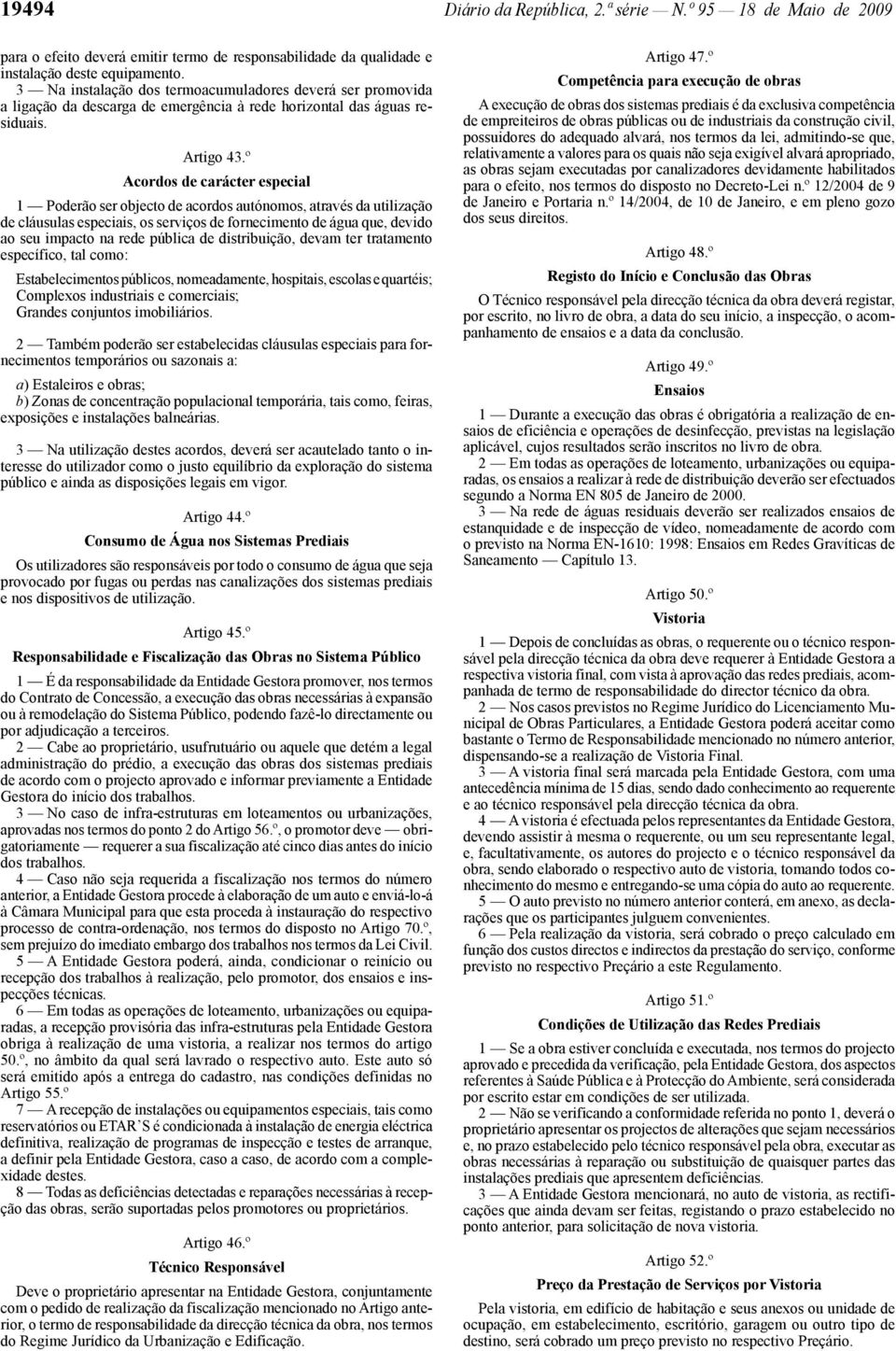 º Acordos de carácter especial 1 Poderão ser objecto de acordos autónomos, através da utilização de cláusulas especiais, os serviços de fornecimento de água que, devido ao seu impacto na rede pública