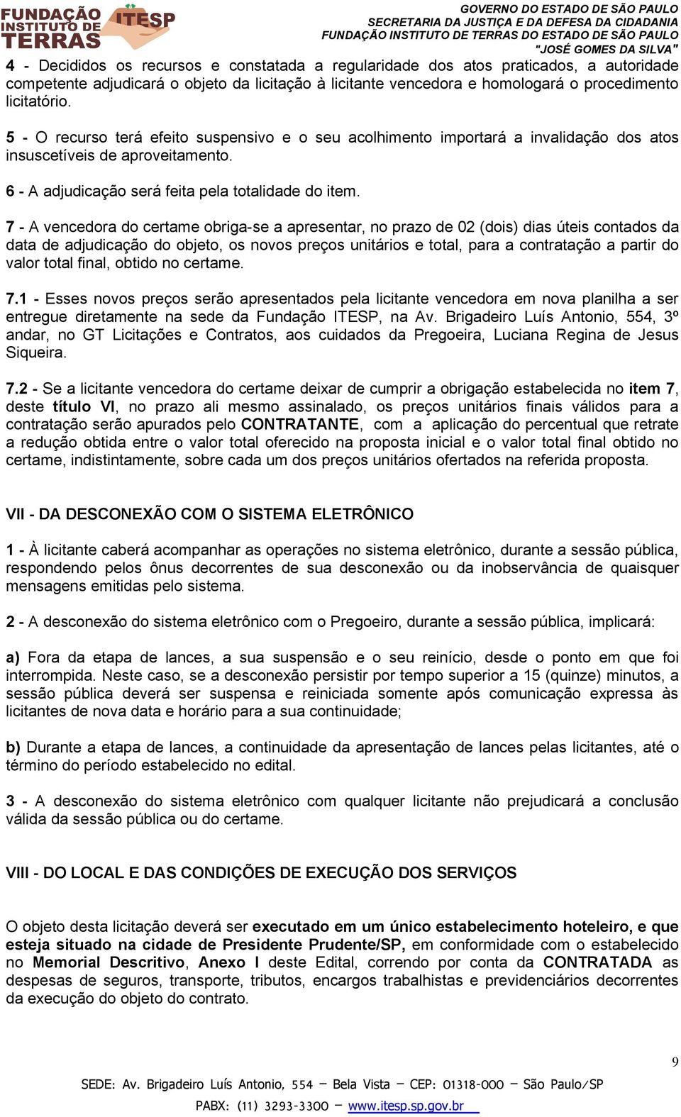 7 - A vencedora do certame oiga-se a apresentar, no prazo de 02 (dois) dias úteis contados da data de adjudicação do objeto, os novos preços unitários e total, para a contratação a partir do valor