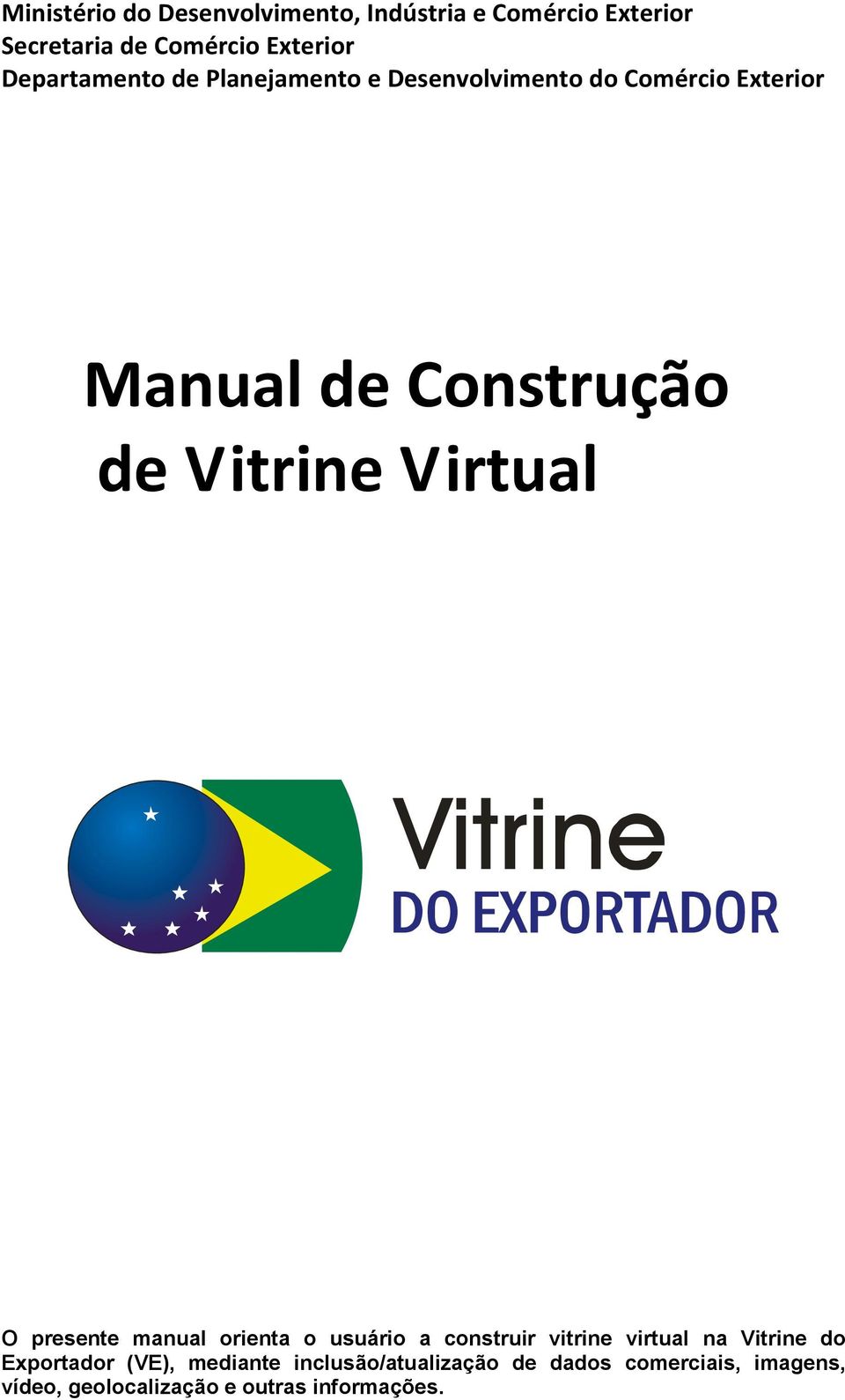 Virtual O presente manual orienta o usuário a construir vitrine virtual na Vitrine do Exportador