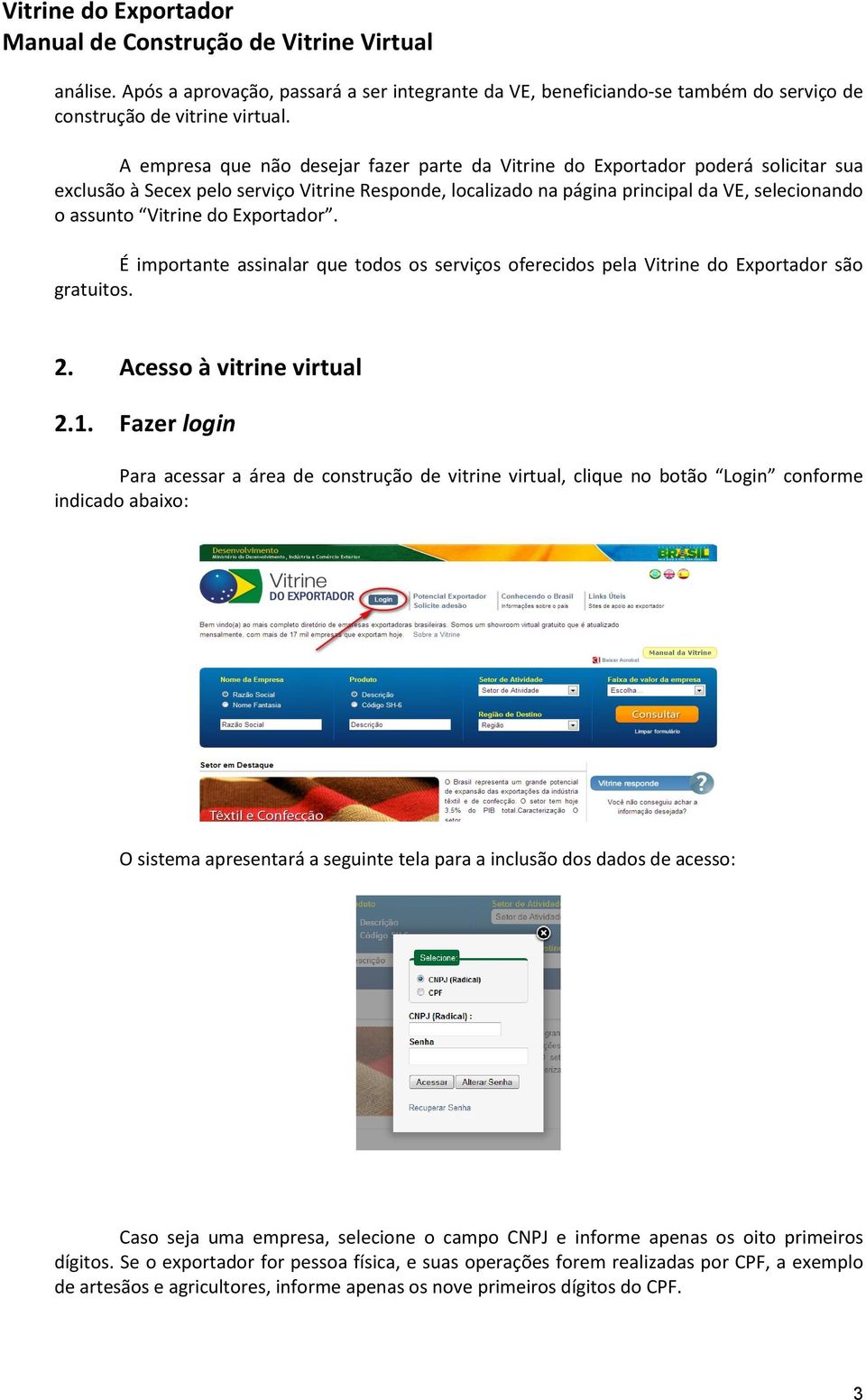 Vitrine do Exportador. É importante assinalar que todos os serviços oferecidos pela Vitrine do Exportador são gratuitos. 2. Acesso à vitrine virtual 2.1.