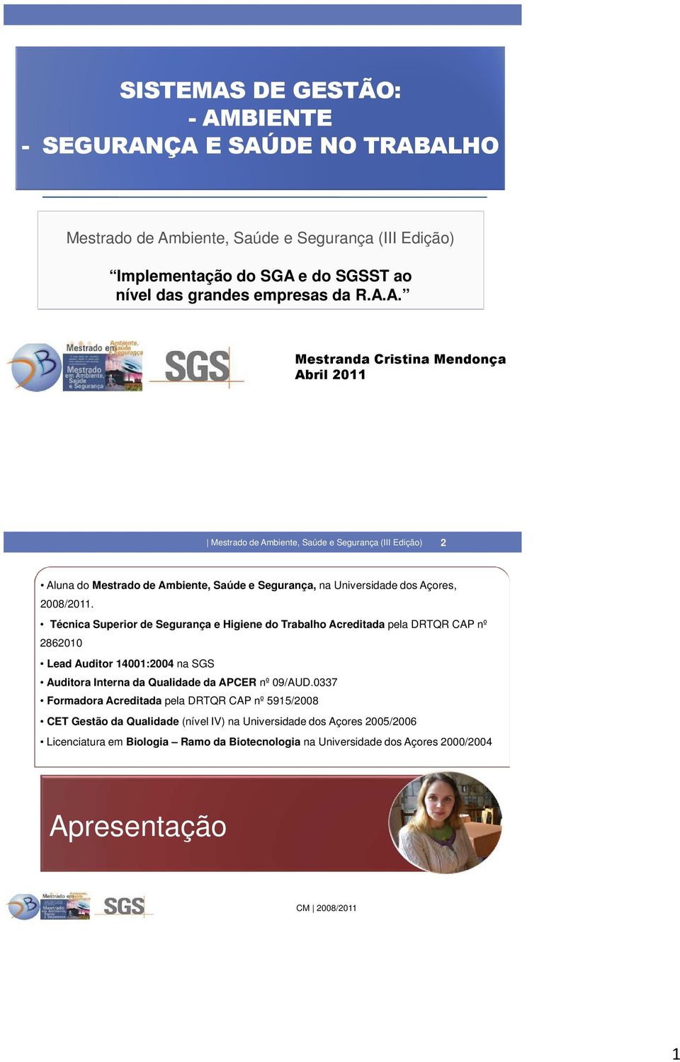 0337 Formadora Acreditada pela DRTQR CAP nº 5915/2008 CET Gestão da Qualidade (nível IV) na Universidade dos Açores 2005/2006 Licenciatura em Biologia Ramo da Biotecnologia na Universidade