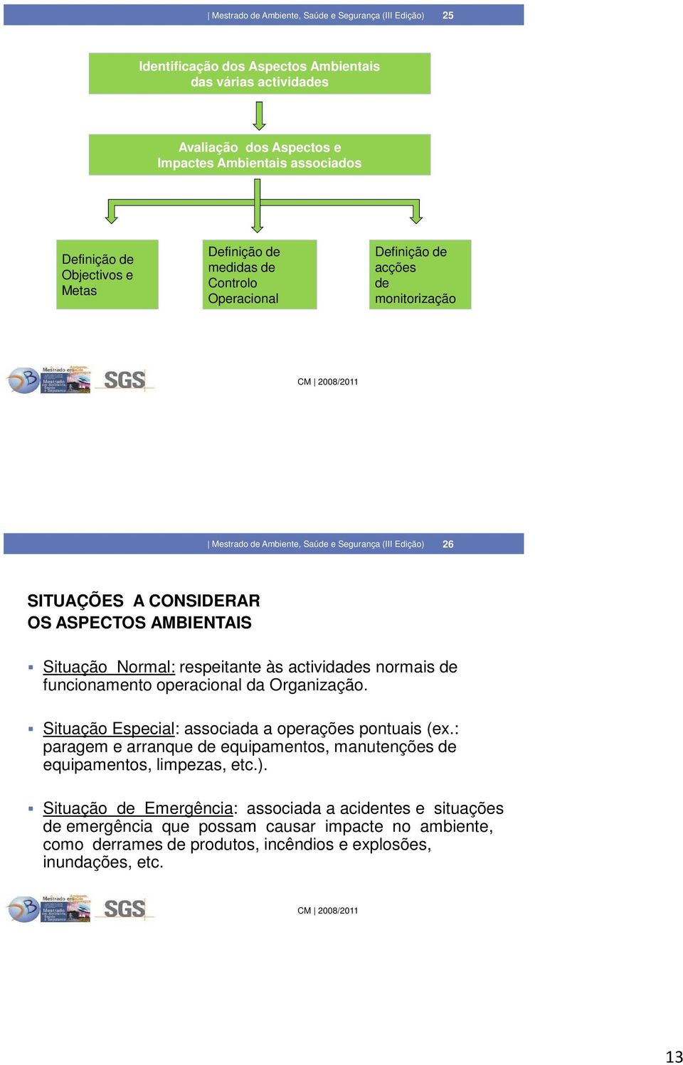 Normal: respeitante às actividades normais de funcionamento operacional da Organização. Situação Especial: associada a operações pontuais (ex.