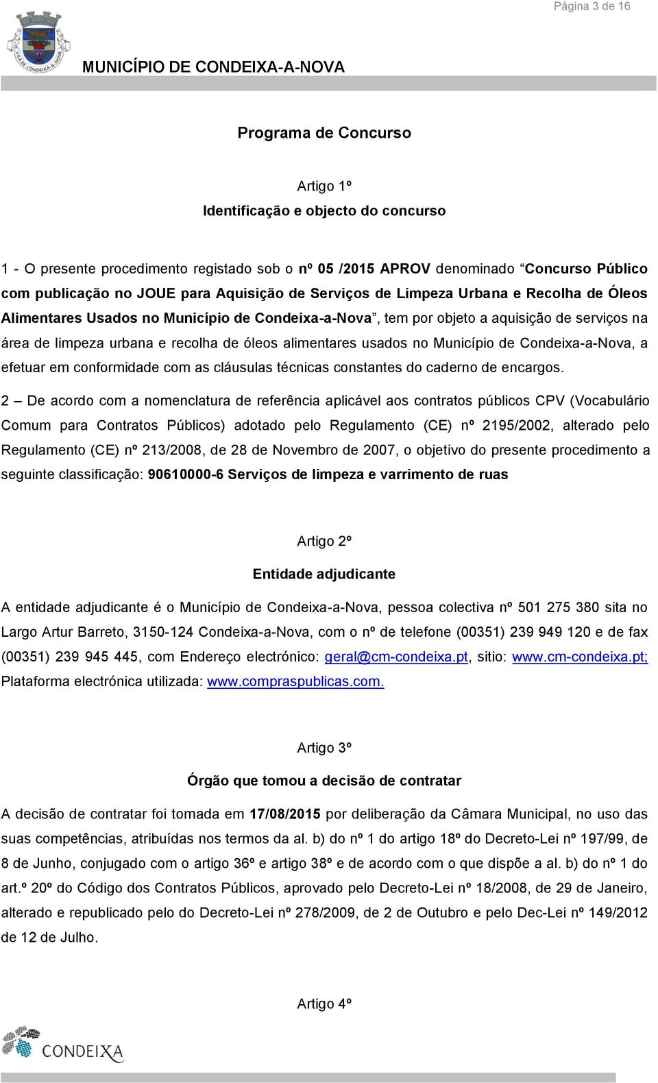 alimentares usados no Município de Condeixa-a-Nova, a efetuar em conformidade com as cláusulas técnicas constantes do caderno de encargos.