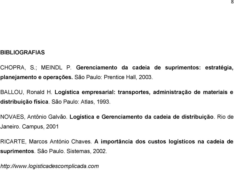 São Paulo: Atlas, 1993. NOVAES, Antônio Galvão. Logística e Gerenciamento da cadeia de distribuição. Rio de Janeiro.