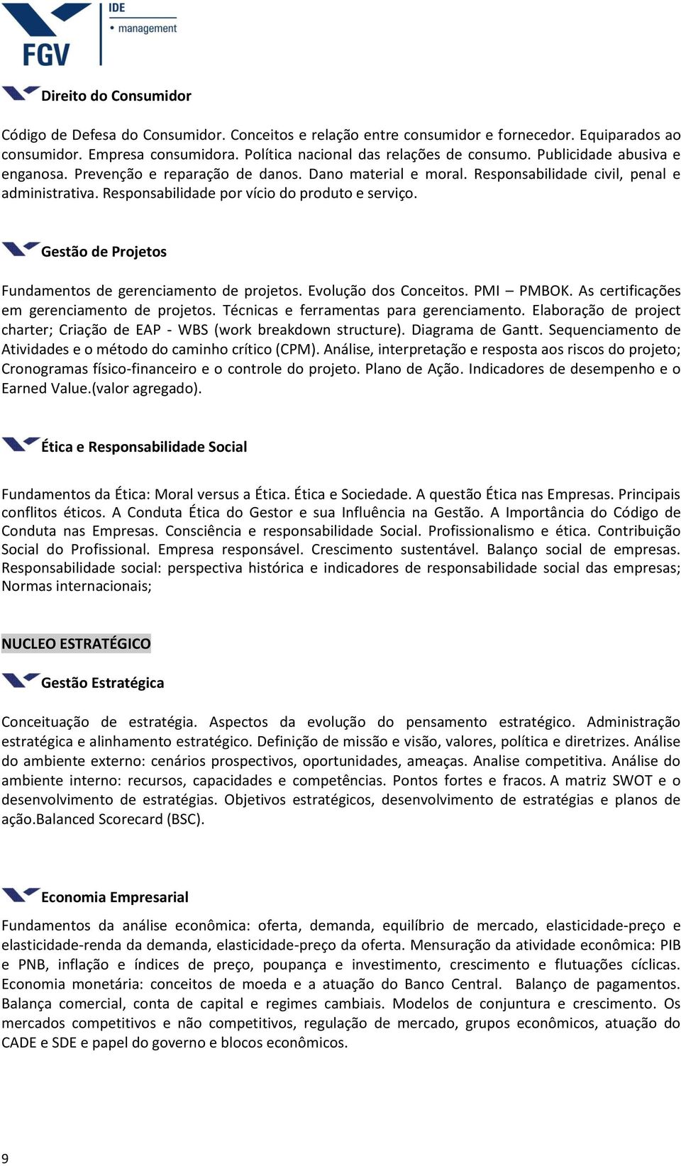 Gestão de Projetos Fundamentos de gerenciamento de projetos. Evolução dos Conceitos. PMI PMBOK. As certificações em gerenciamento de projetos. Técnicas e ferramentas para gerenciamento.