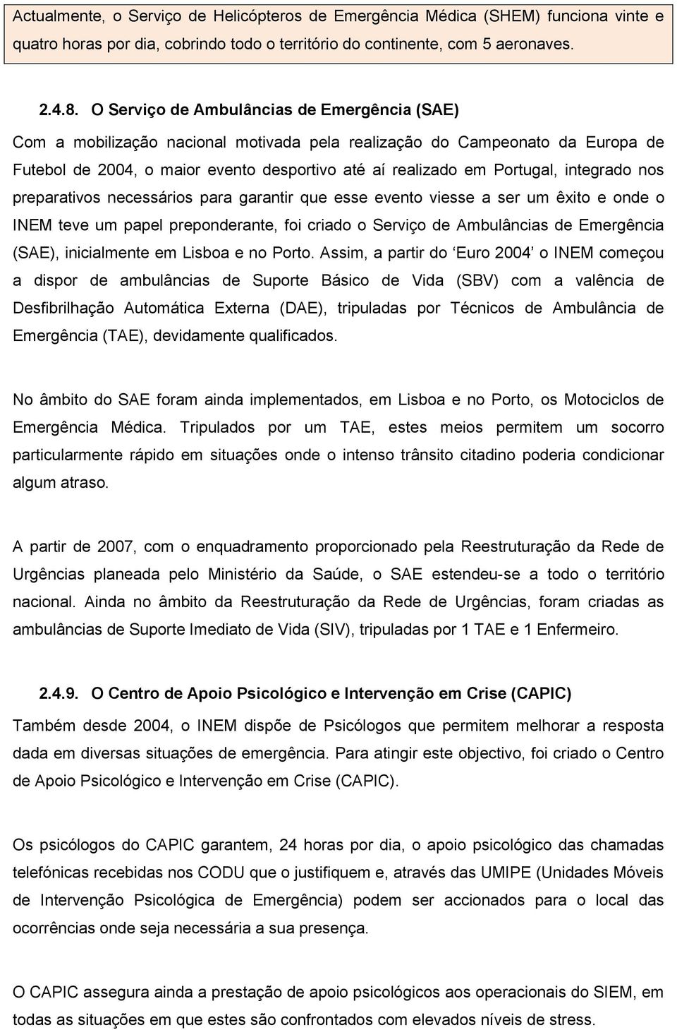 integrado nos preparativos necessários para garantir que esse evento viesse a ser um êxito e onde o INEM teve um papel preponderante, foi criado o Serviço de Ambulâncias de Emergência (SAE),