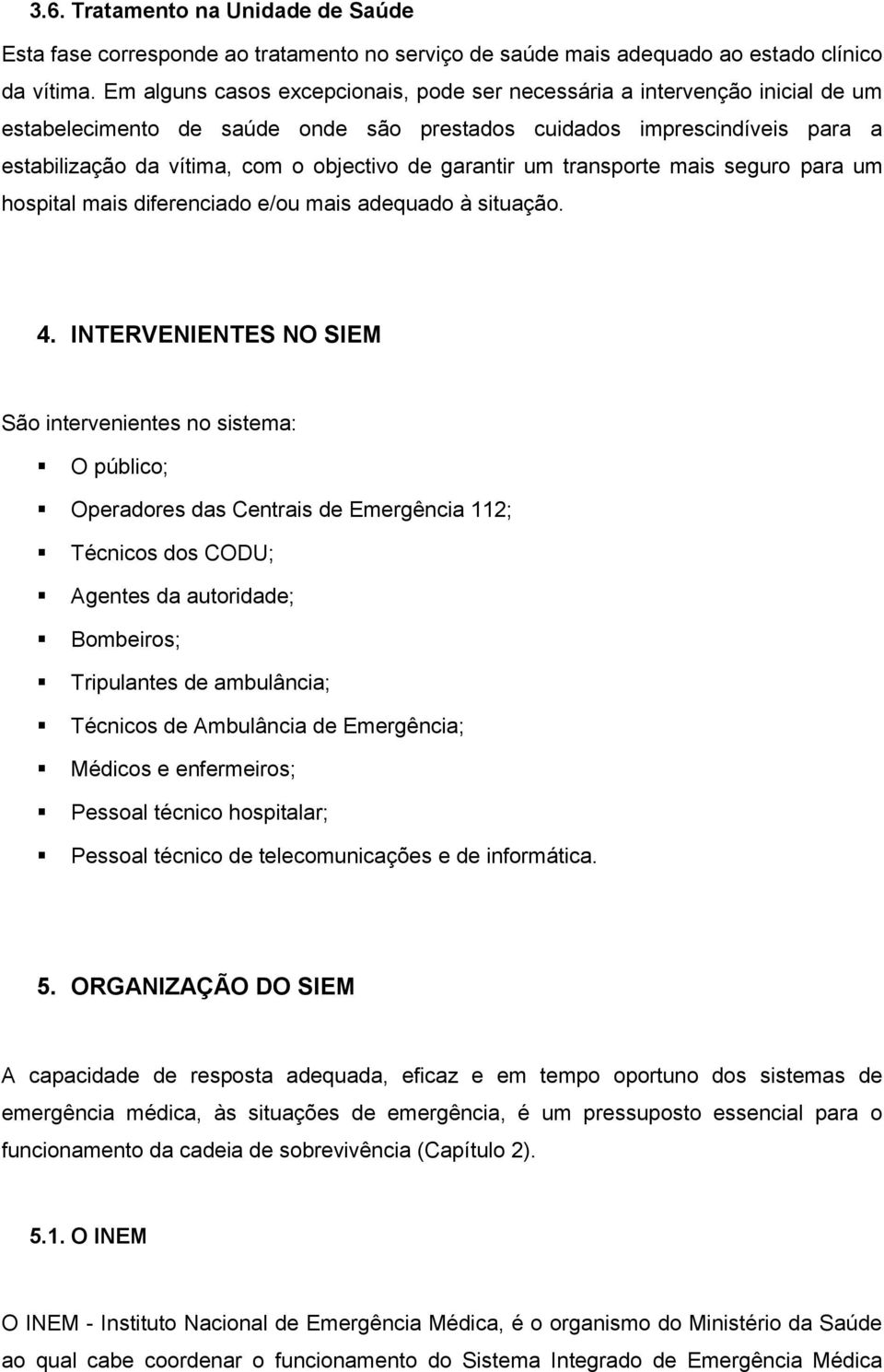 garantir um transporte mais seguro para um hospital mais diferenciado e/ou mais adequado à situação. 4.