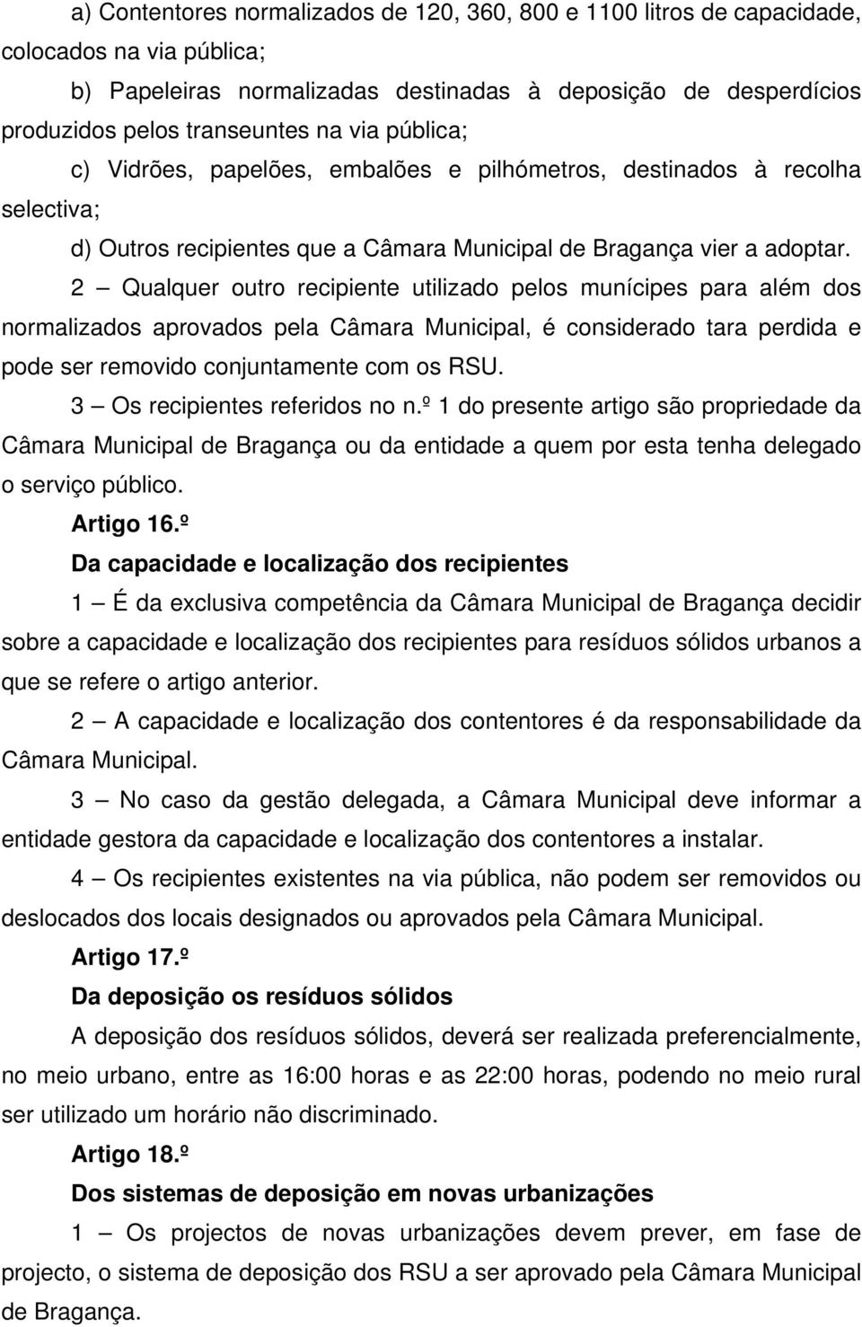 2 Qualquer outro recipiente utilizado pelos munícipes para além dos normalizados aprovados pela Câmara Municipal, é considerado tara perdida e pode ser removido conjuntamente com os RSU.