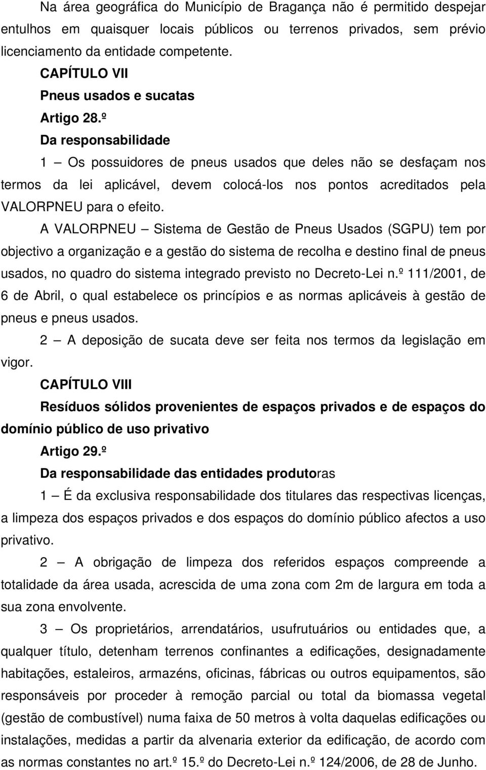 º Da responsabilidade 1 Os possuidores de pneus usados que deles não se desfaçam nos termos da lei aplicável, devem colocá-los nos pontos acreditados pela VALORPNEU para o efeito.