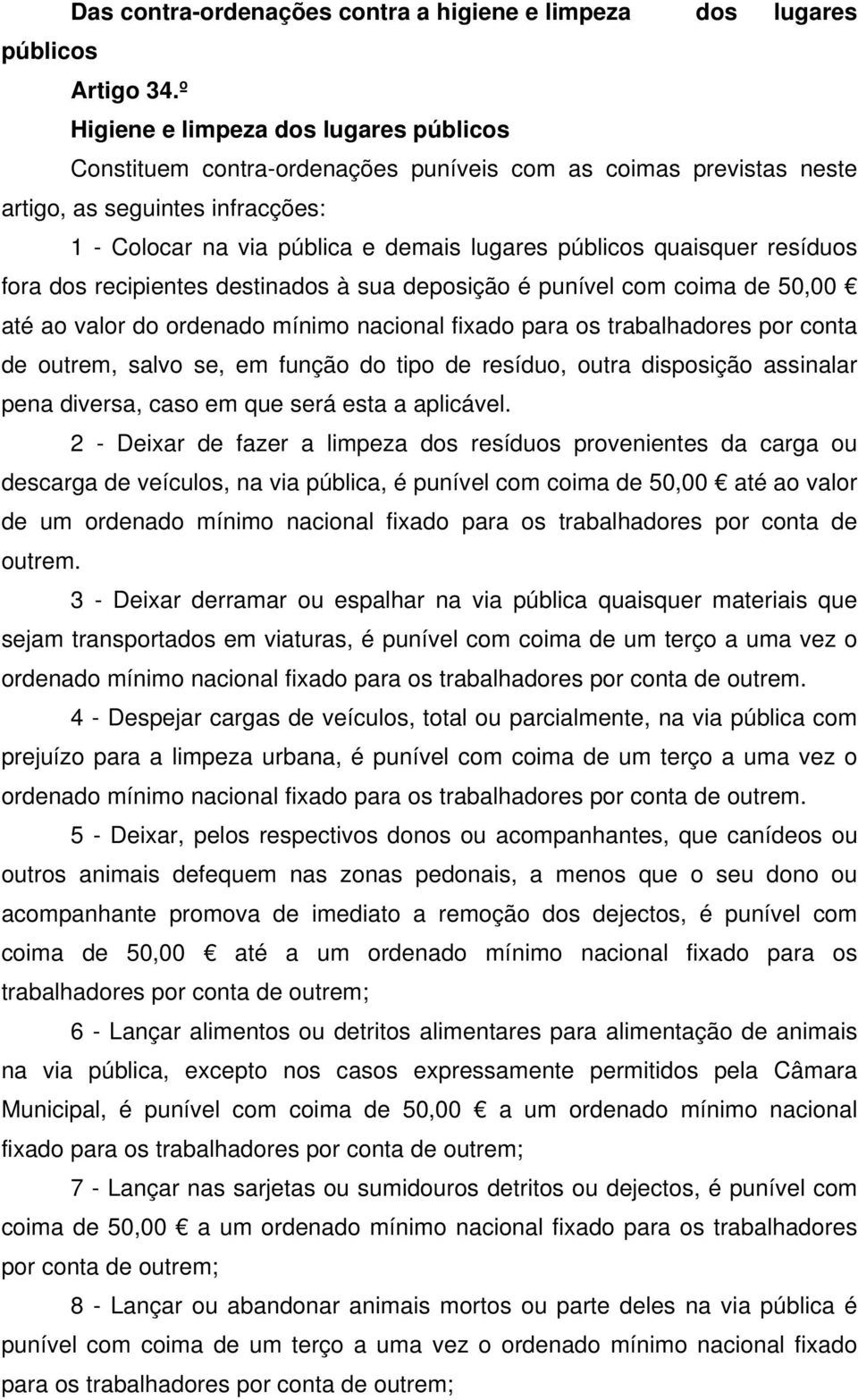 quaisquer resíduos fora dos recipientes destinados à sua deposição é punível com coima de 50,00 até ao valor do ordenado mínimo nacional fixado para os trabalhadores por conta de outrem, salvo se, em